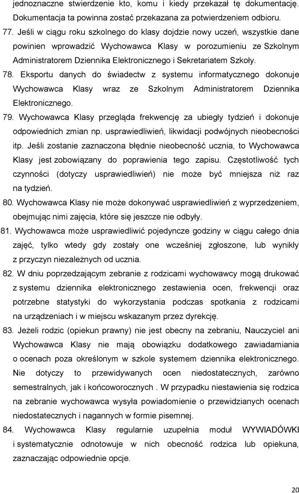 Szkoły. 78. Eksportu danych do świadectw z systemu informatycznego dokonuje Wychowawca Klasy wraz ze Szkolnym Administratorem Dziennika Elektronicznego. 79.