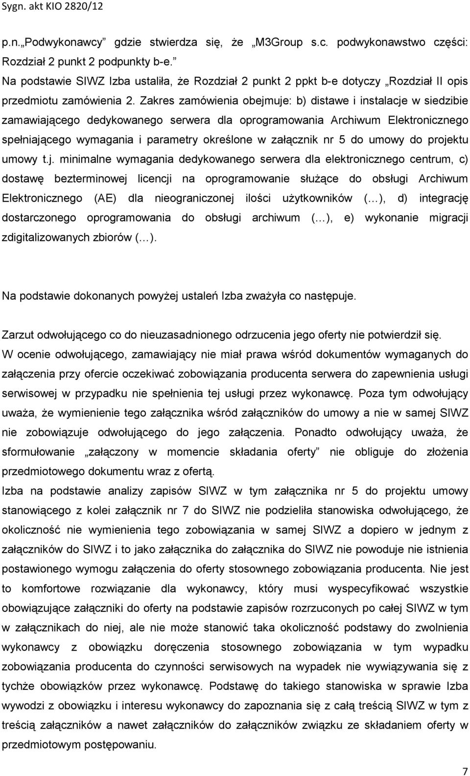 Zakres zamówienia obejmuje: b) distawe i instalacje w siedzibie zamawiającego dedykowanego serwera dla oprogramowania Archiwum Elektronicznego spełniającego wymagania i parametry określone w