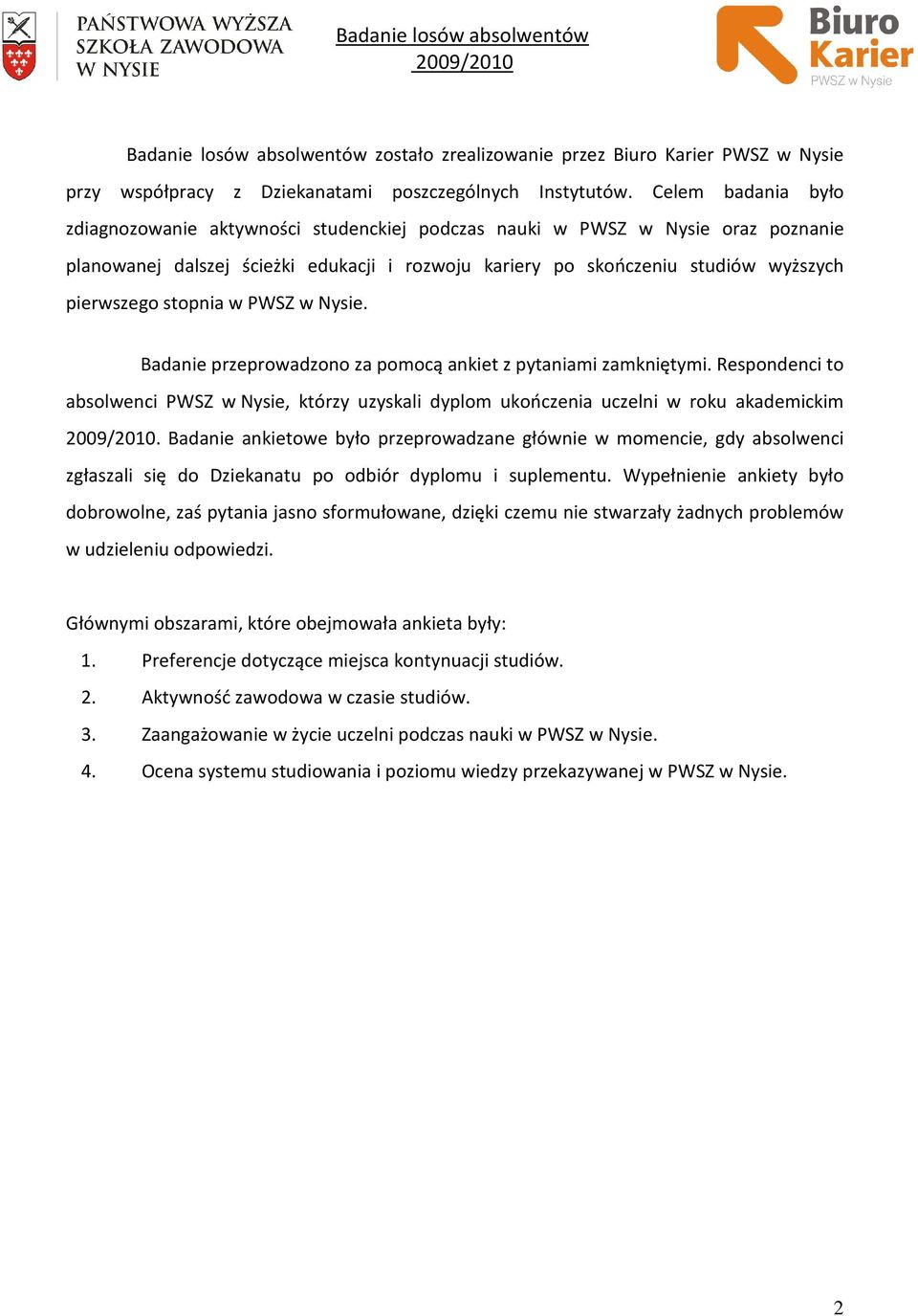 stopnia w PWSZ w Nysie. Badanie przeprowadzono za pomocą ankiet z pytaniami zamkniętymi. Respondenci to absolwenci PWSZ w Nysie, którzy uzyskali dyplom ukończenia uczelni w roku akademickim.