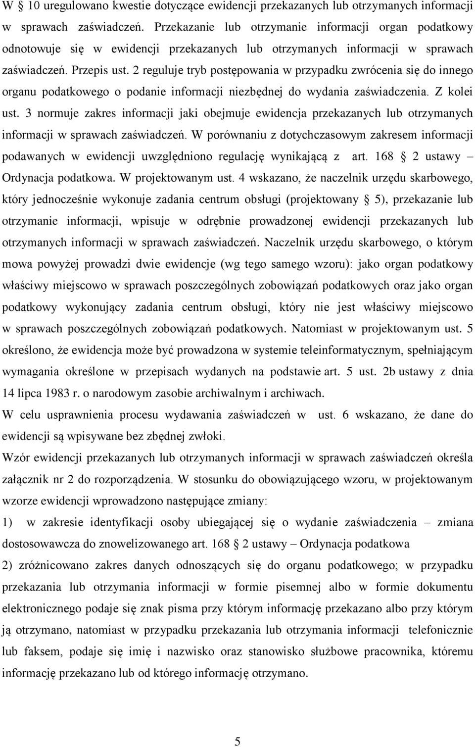 2 reguluje tryb postępowania w przypadku zwrócenia się do innego organu podatkowego o podanie informacji niezbędnej do wydania zaświadczenia. Z kolei ust.