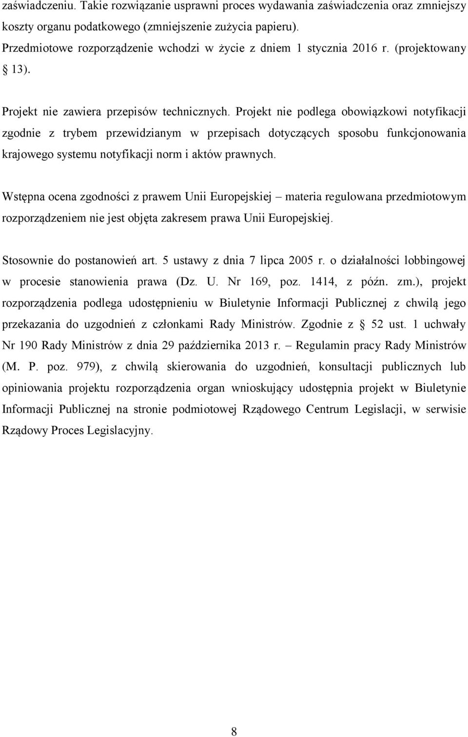 Projekt nie podlega obowiązkowi notyfikacji zgodnie z trybem przewidzianym w przepisach dotyczących sposobu funkcjonowania krajowego systemu notyfikacji norm i aktów prawnych.