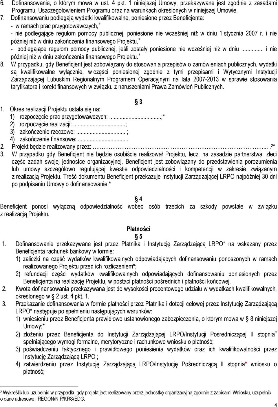 stycznia 2007 r. i nie później niŝ w dniu zakończenia finansowego Projektu, - podlegające regułom pomocy publicznej, jeśli zostały poniesione nie wcześniej niŝ w dniu.