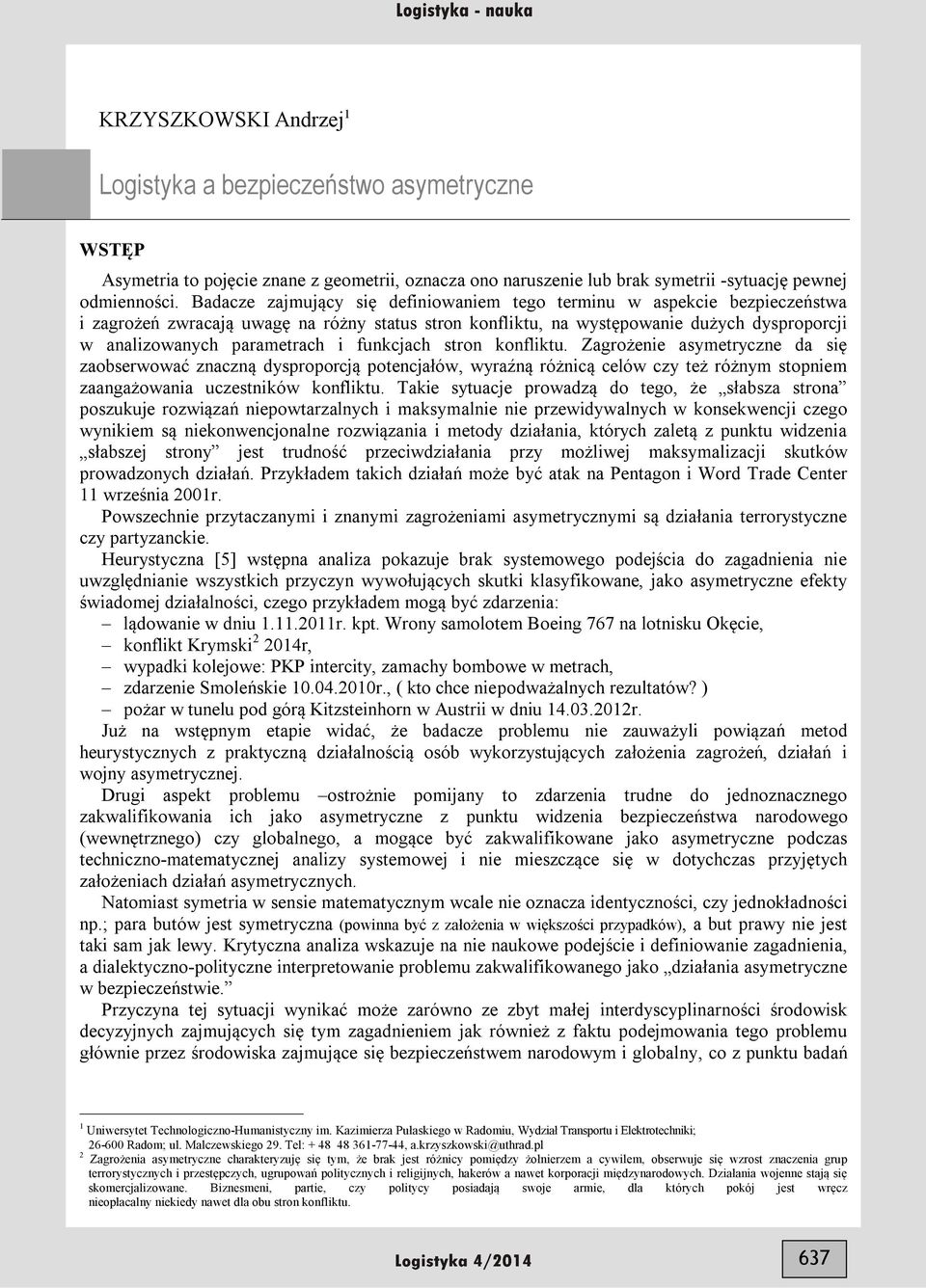 oflitu. Zagrożeie asymetrycze da się zaobserwować zaczą dysproporcją potecjałów, wyraźą różicą celów czy też różym stopiem zaagażowaia uczestiów oflitu.
