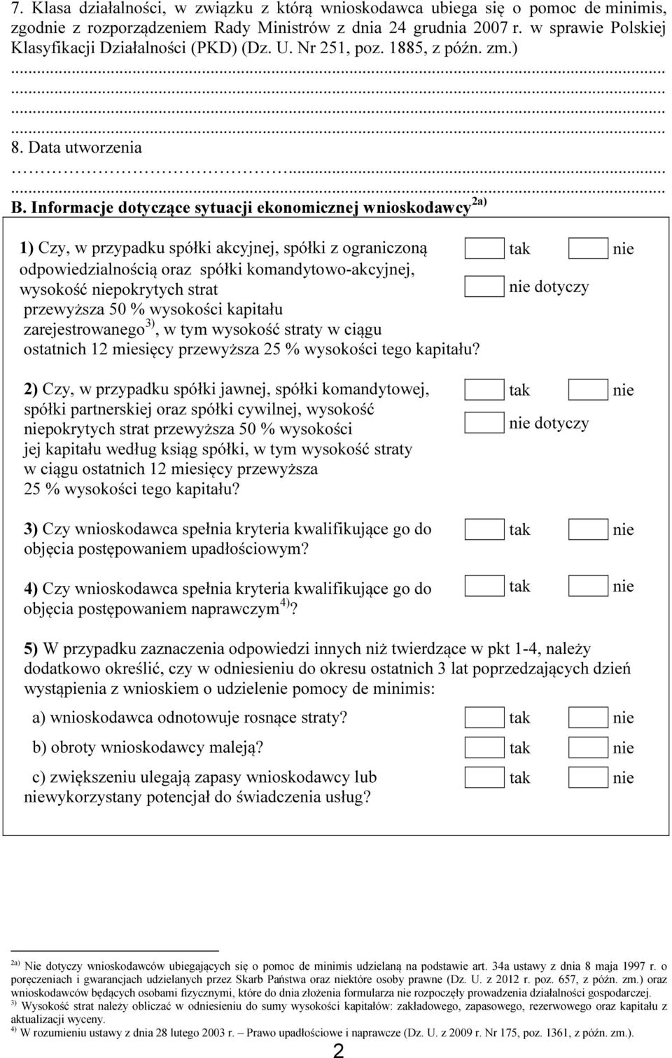 Informacje dotyczące sytuacji ekonomicznej wnioskodawcy 2a) 1) Czy, w przypadku spółki akcyjnej, spółki z ograniczoną odpowiedzialnością oraz spółki komandytowo-akcyjnej, wysokość pokrytych strat