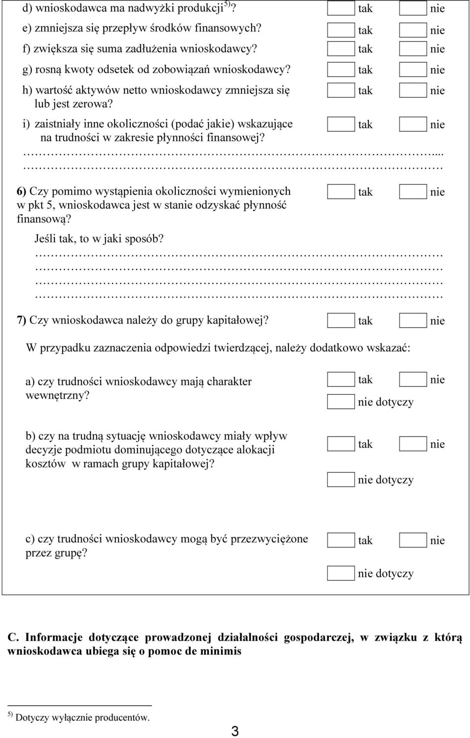 ... 6) Czy pomimo wystąpienia okoliczności wymienionych w pkt 5, wnioskodawca jest w sta odzyskać płynność finansową? Jeśli, to w jaki sposób? 7) Czy wnioskodawca należy do grupy kapitałowej?