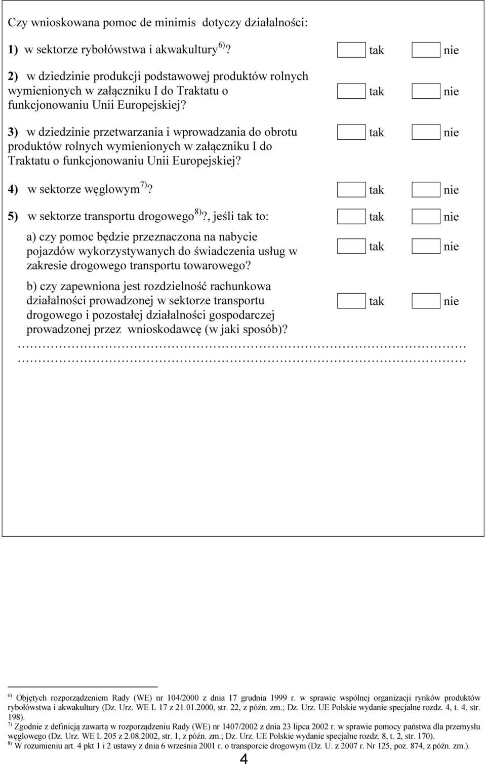 3) w dziedzi przetwarzania i wprowadzania do obrotu produktów rolnych wymienionych w załączniku I do Traktatu o funkcjonowaniu Unii Europejskiej? 4) w sektorze węglowym 7)?