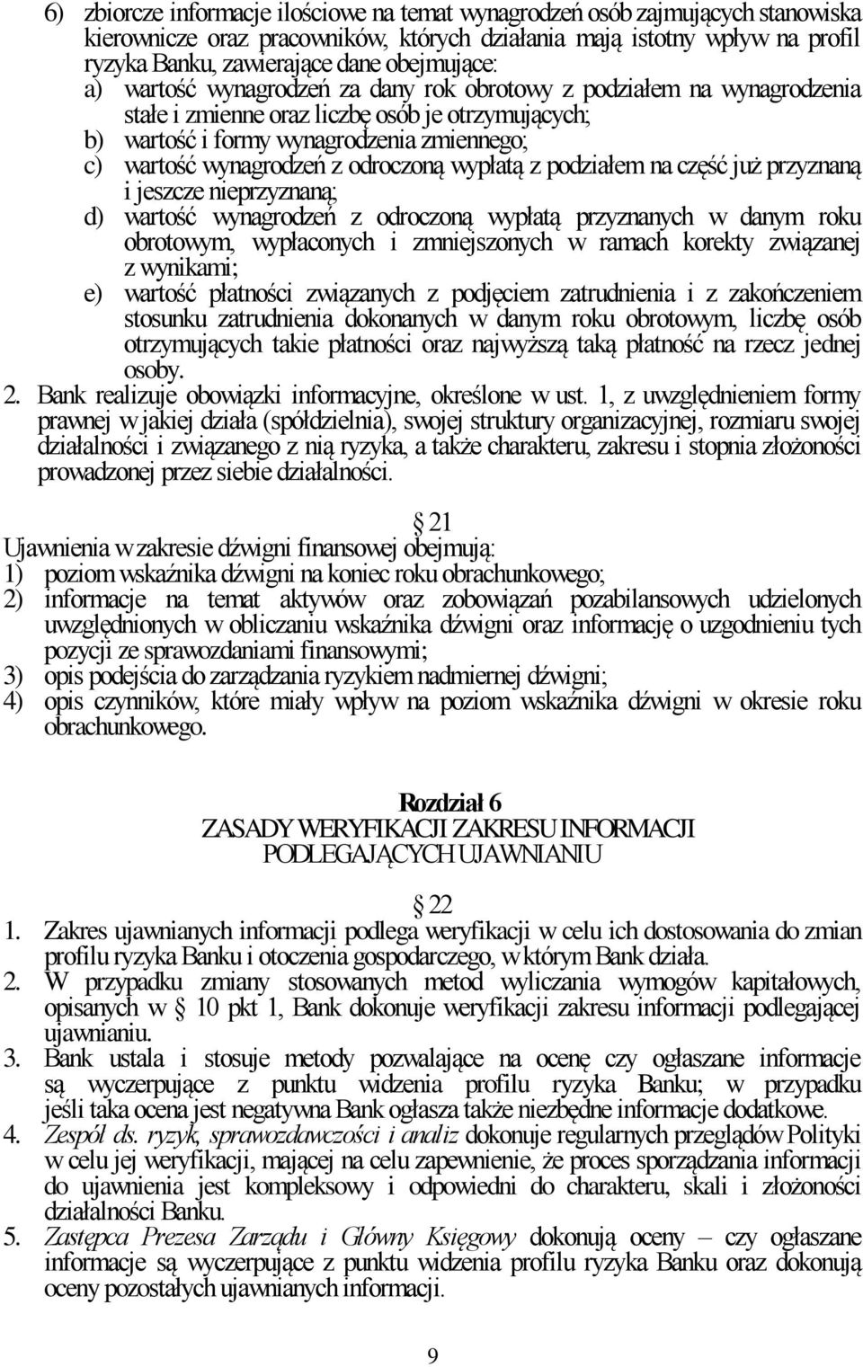 wynagrodzeń z odroczoną wypłatą z podziałem na część już przyznaną i jeszcze nieprzyznaną; d) wartość wynagrodzeń z odroczoną wypłatą przyznanych w danym roku obrotowym, wypłaconych i zmniejszonych w