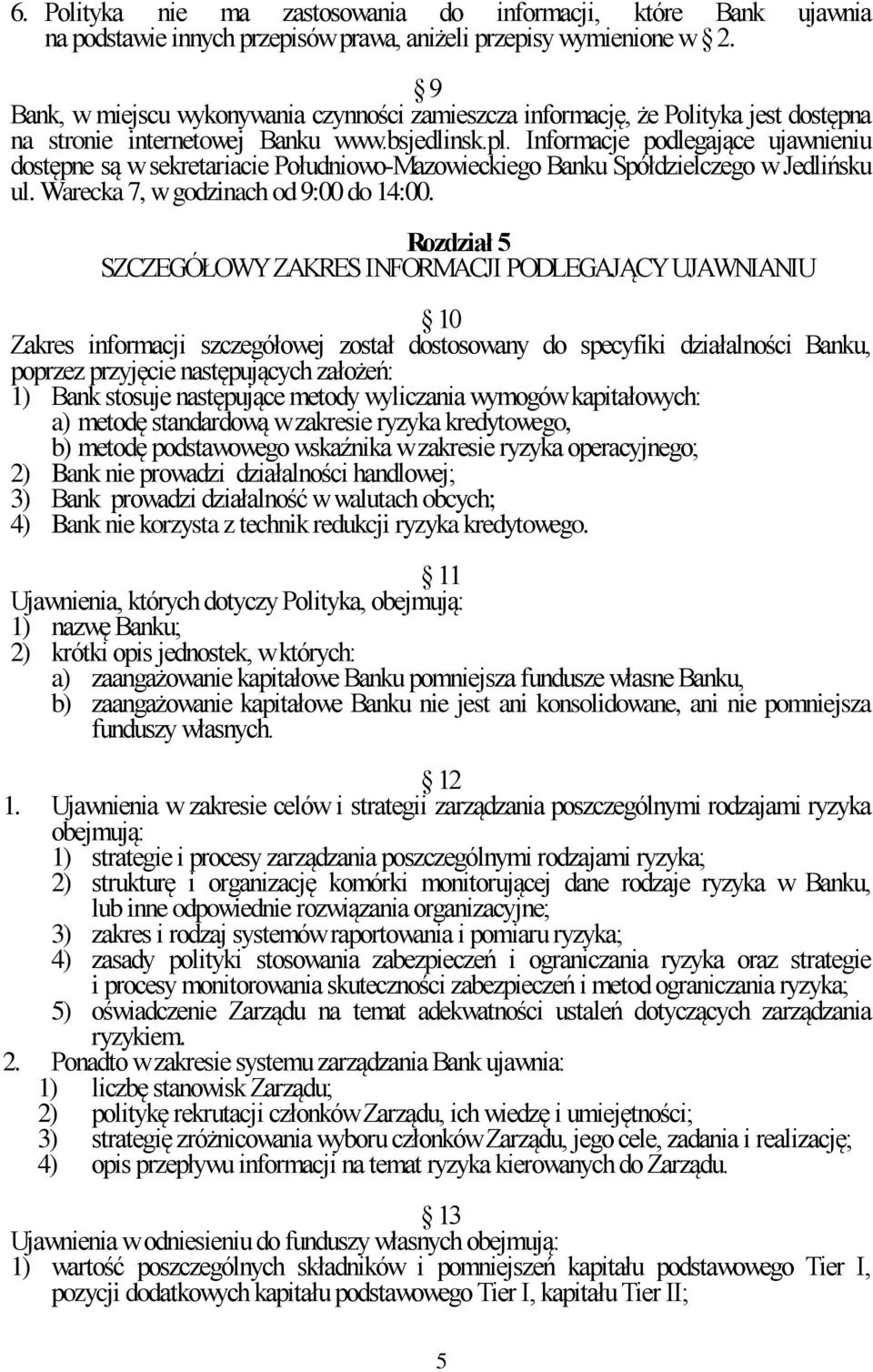 Informacje podlegające ujawnieniu dostępne są w sekretariacie Południowo-Mazowieckiego Banku Spółdzielczego w Jedlińsku ul. Warecka 7, w godzinach od 9:00 do 14:00.