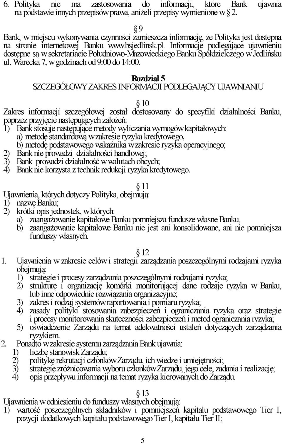 Informacje podlegające ujawnieniu dostępne są w sekretariacie Południowo-Mazowieckiego Banku Spółdzielczego w Jedlińsku ul. Warecka 7, w godzinach od 9:00 do 14:00.