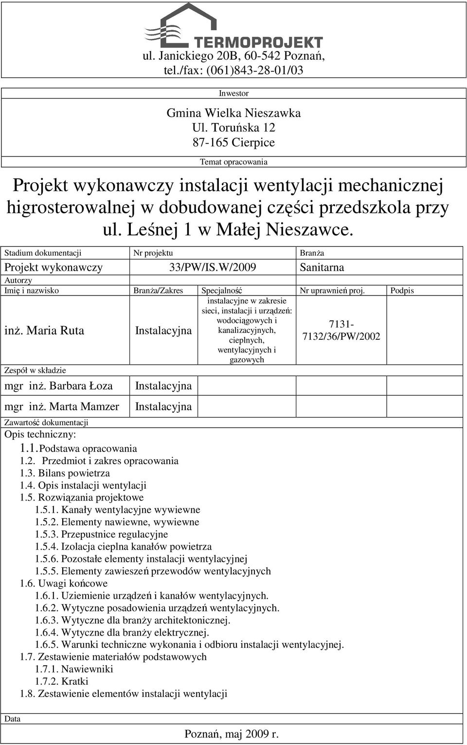 Stadium dokumentacji Nr projektu Branża Projekt wykonawczy 33/PW/IS.W/2009 Sanitarna Autorzy Imię i nazwisko Branża/Zakres Specjalność Nr uprawnień proj.
