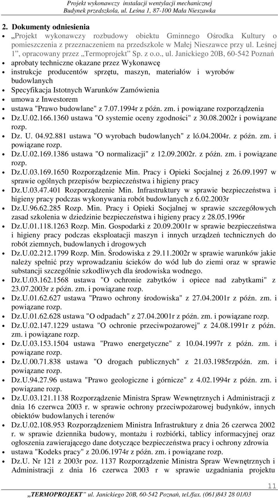 Janickiego 20B, 60-542 Poznań aprobaty techniczne okazane przez Wykonawcę instrukcje producentów sprzętu, maszyn, materiałów i wyrobów budowlanych Specyfikacja Istotnych Warunków Zamówienia umowa z