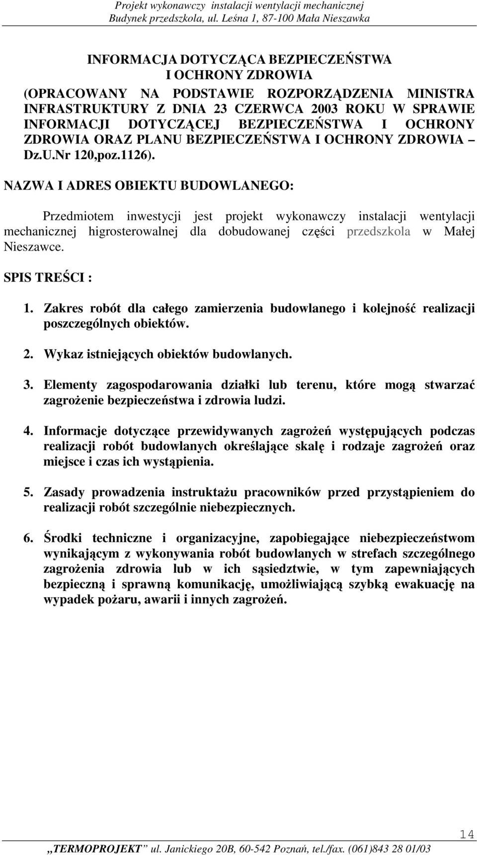 NAZWA I ADRES OBIEKTU BUDOWLANEGO: Przedmiotem inwestycji jest projekt wykonawczy instalacji wentylacji mechanicznej higrosterowalnej dla dobudowanej części przedszkola w Małej Nieszawce.
