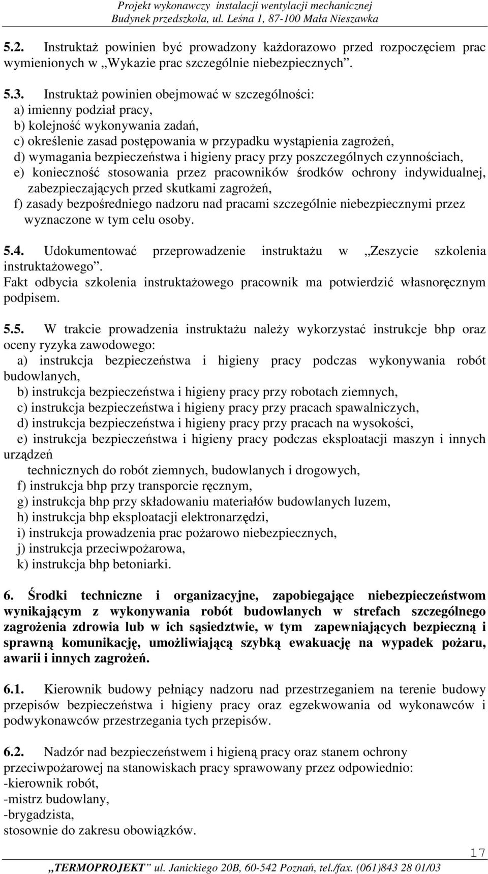 i higieny pracy przy poszczególnych czynnościach, e) konieczność stosowania przez pracowników środków ochrony indywidualnej, zabezpieczających przed skutkami zagrożeń, f) zasady bezpośredniego