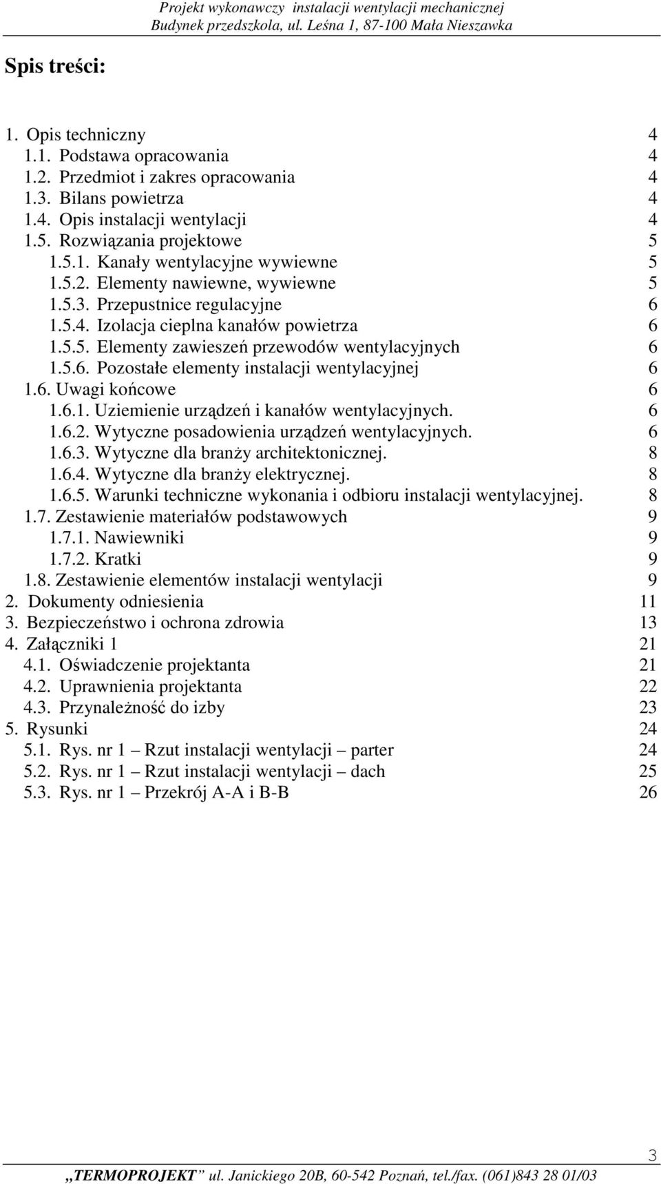 .. 6 1.6. Uwagi końcowe 6 1.6.1. Uziemienie urządzeń i kanałów wentylacyjnych.... 6 1.6.2. Wytyczne posadowienia urządzeń wentylacyjnych.... 6 1.6.3. Wytyczne dla branży architektonicznej.... 8 1.6.4.