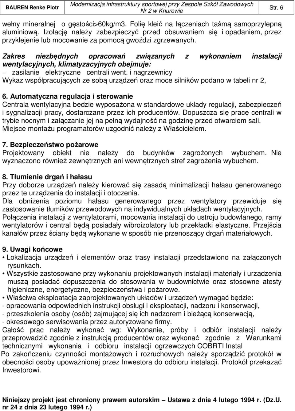 Zakres niezbędnych opracowań związanych z wykonaniem instalacji wentylacyjnych, klimatyzacyjnych obejmuje: zasilanie elektryczne centrali went.