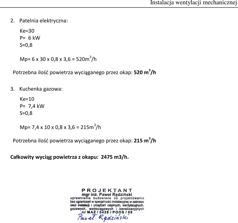 Kuchenka gazowa: Ke=10 P= 7,4 kw S=0,8 Mp= 7,4 x 10 x 0,8 x 3,6 = 215m 3 /h