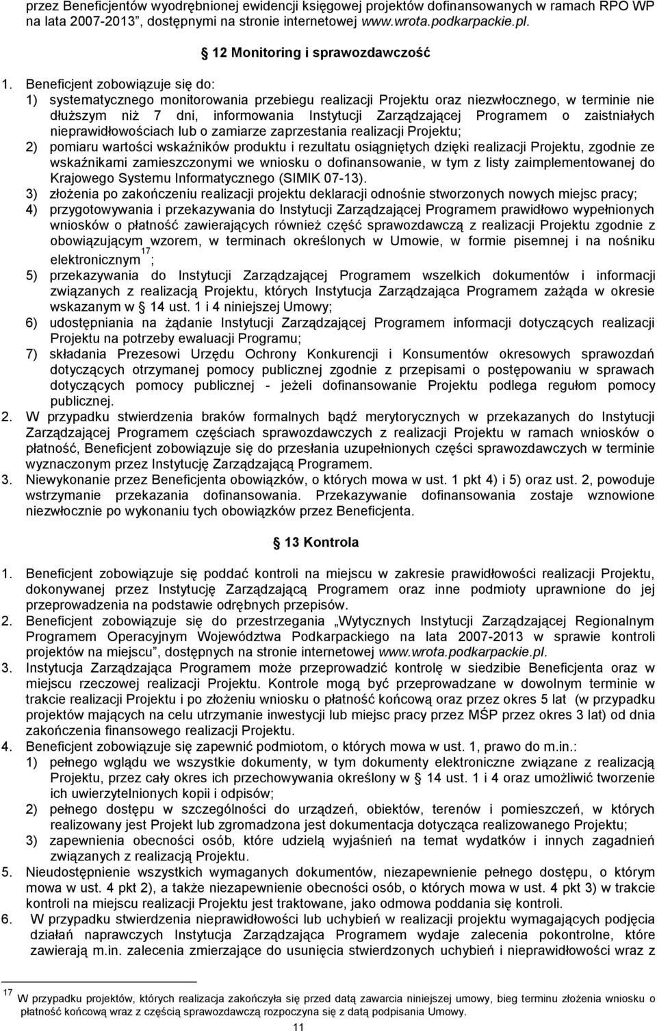 Beneficjent zobowiązuje się do: 1) systematycznego monitorowania przebiegu realizacji Projektu oraz niezwłocznego, w terminie nie dłuższym niż 7 dni, informowania Instytucji Zarządzającej Programem o