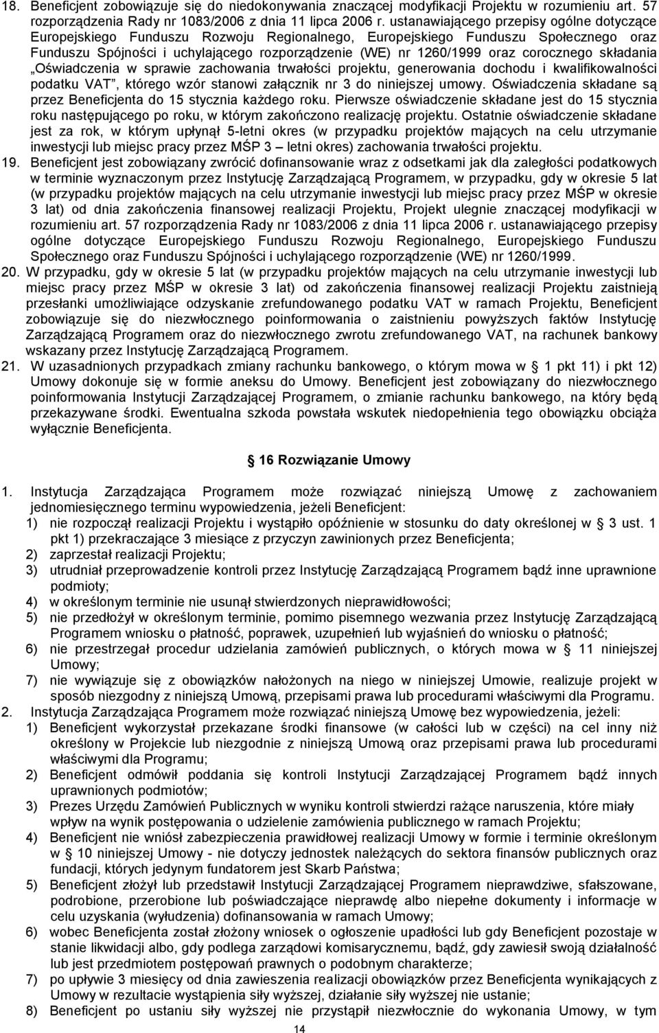 corocznego składania Oświadczenia w sprawie zachowania trwałości projektu, generowania dochodu i kwalifikowalności podatku VAT, którego wzór stanowi załącznik nr 3 do niniejszej umowy.