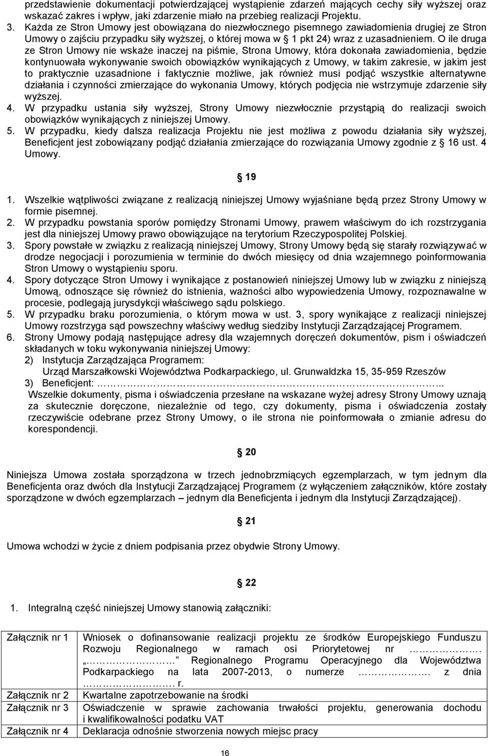 O ile druga ze Stron Umowy nie wskaże inaczej na piśmie, Strona Umowy, która dokonała zawiadomienia, będzie kontynuowała wykonywanie swoich obowiązków wynikających z Umowy, w takim zakresie, w jakim