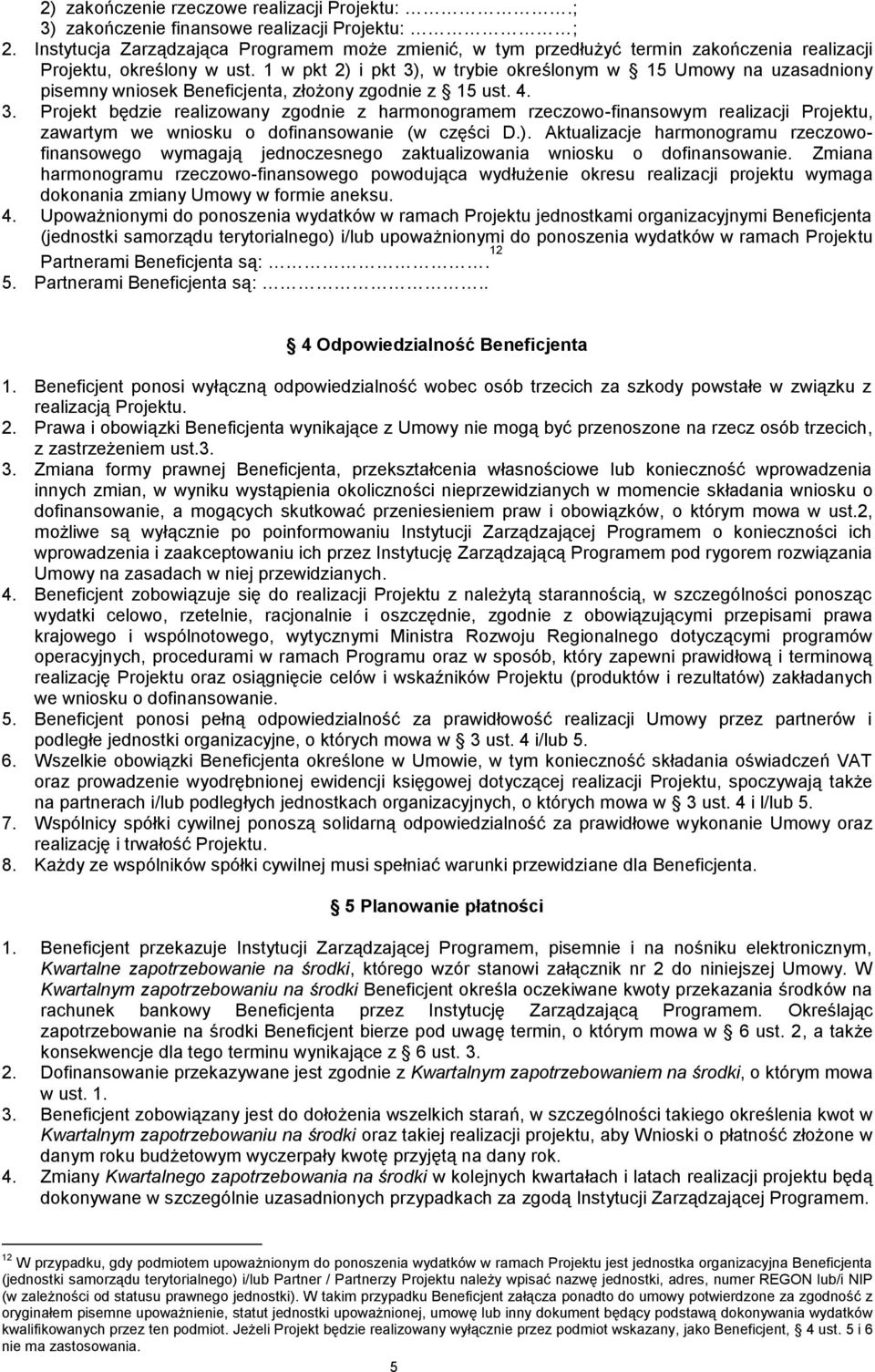 1 w pkt 2) i pkt 3), w trybie określonym w 15 Umowy na uzasadniony pisemny wniosek Beneficjenta, złożony zgodnie z 15 ust. 4. 3. Projekt będzie realizowany zgodnie z harmonogramem rzeczowo-finansowym realizacji Projektu, zawartym we wniosku o dofinansowanie (w części D.