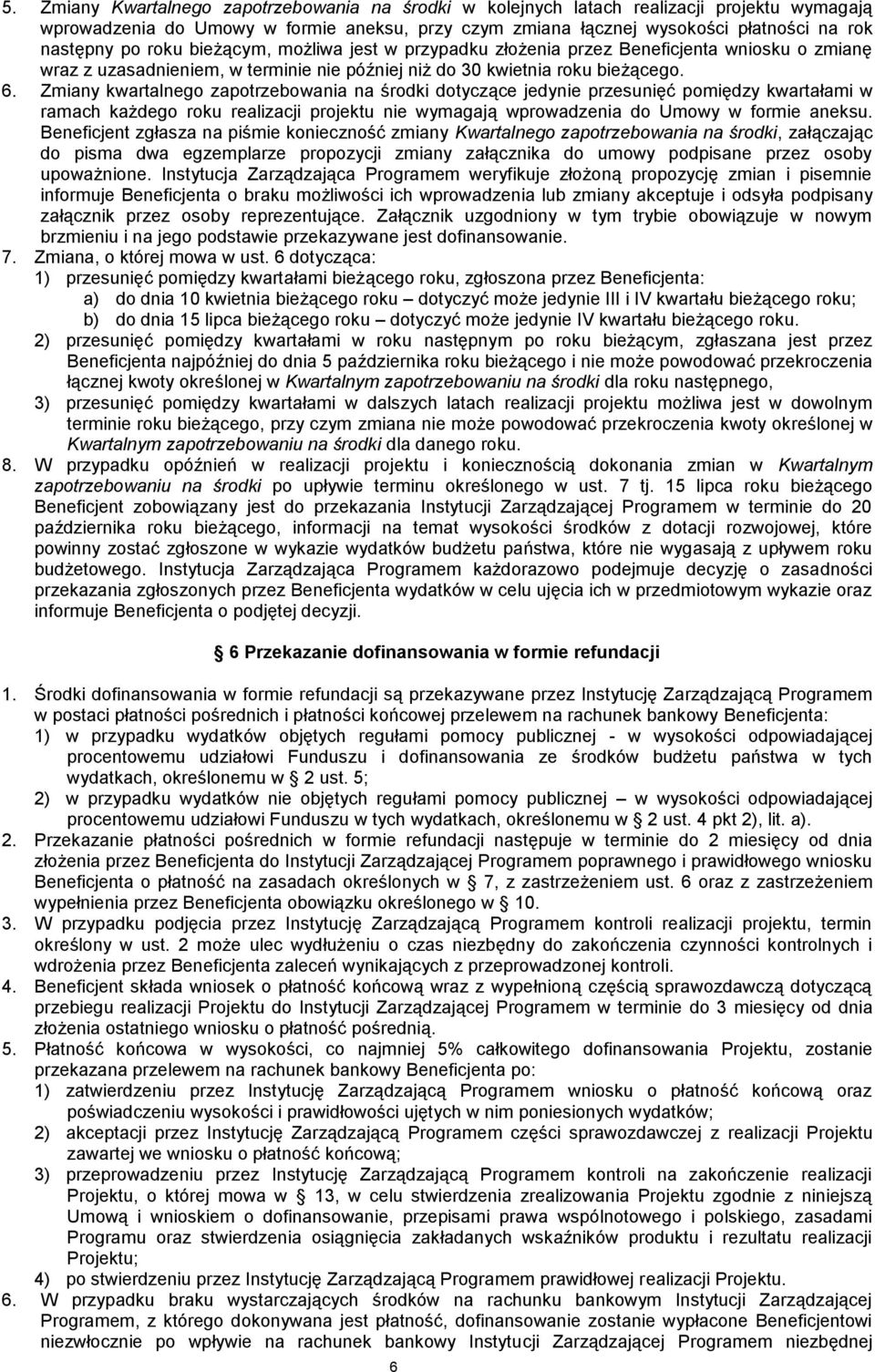 Zmiany kwartalnego zapotrzebowania na środki dotyczące jedynie przesunięć pomiędzy kwartałami w ramach każdego roku realizacji projektu nie wymagają wprowadzenia do Umowy w formie aneksu.