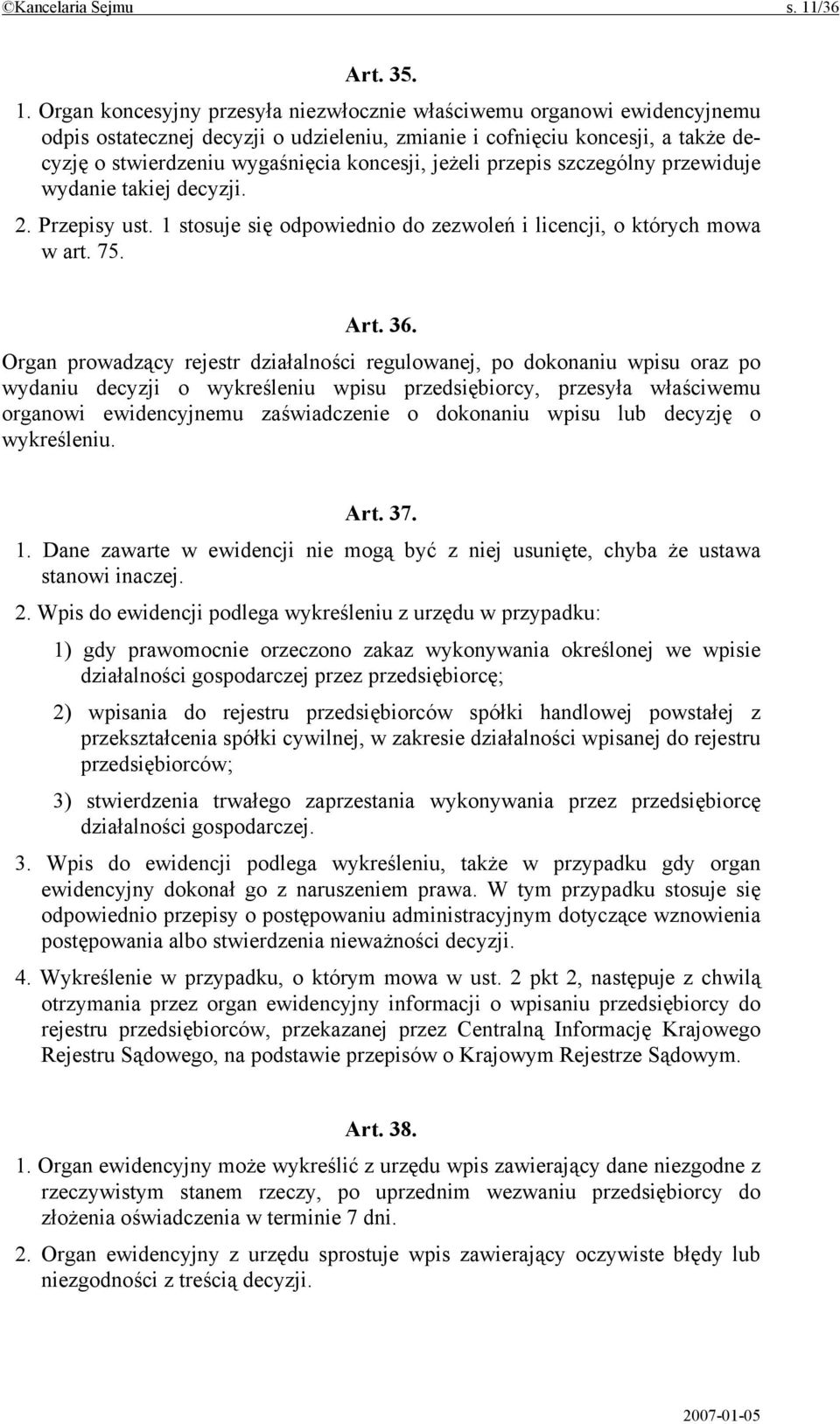 Organ koncesyjny przesyła niezwłocznie właściwemu organowi ewidencyjnemu odpis ostatecznej decyzji o udzieleniu, zmianie i cofnięciu koncesji, a także decyzję o stwierdzeniu wygaśnięcia koncesji,