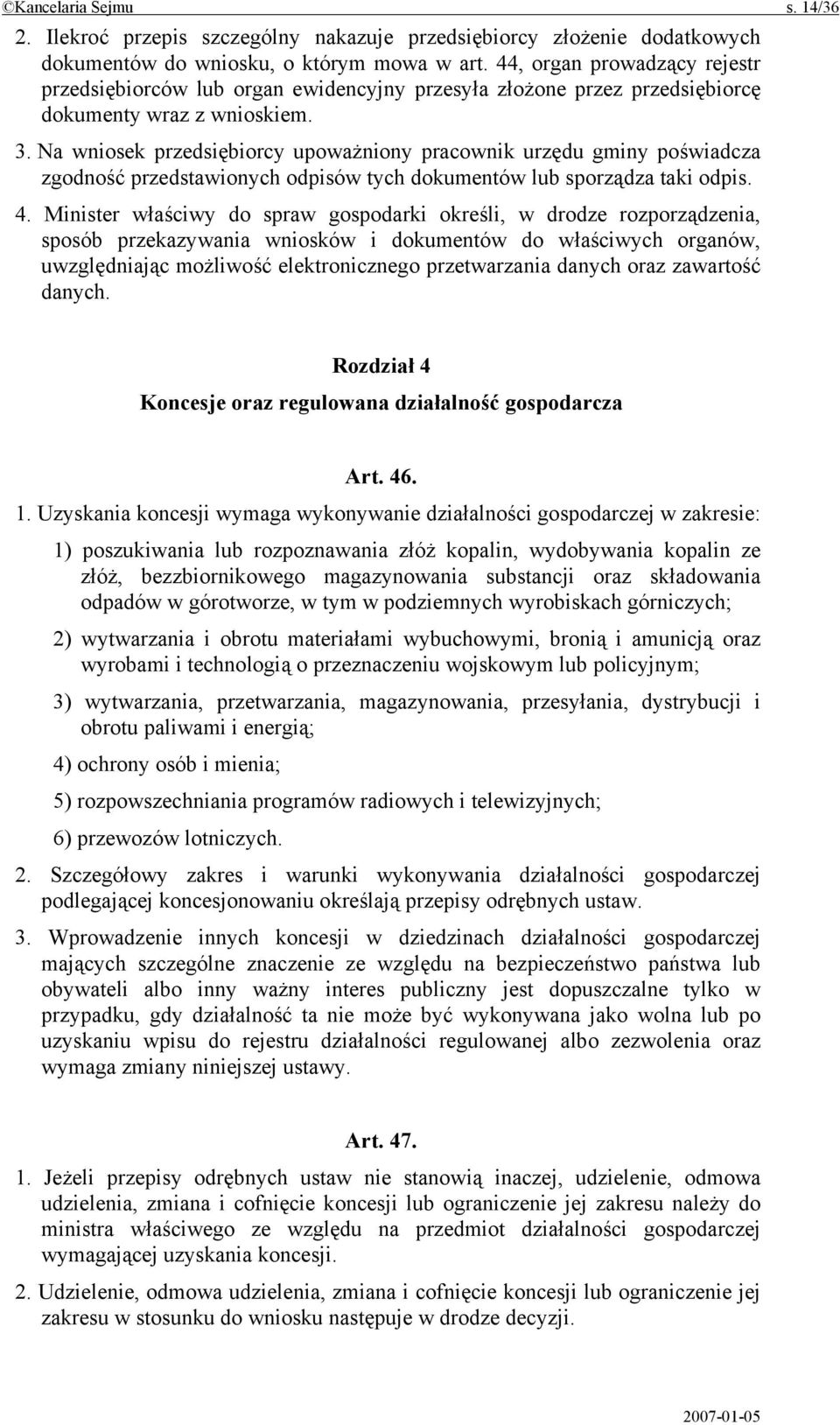Na wniosek przedsiębiorcy upoważniony pracownik urzędu gminy poświadcza zgodność przedstawionych odpisów tych dokumentów lub sporządza taki odpis. 4.