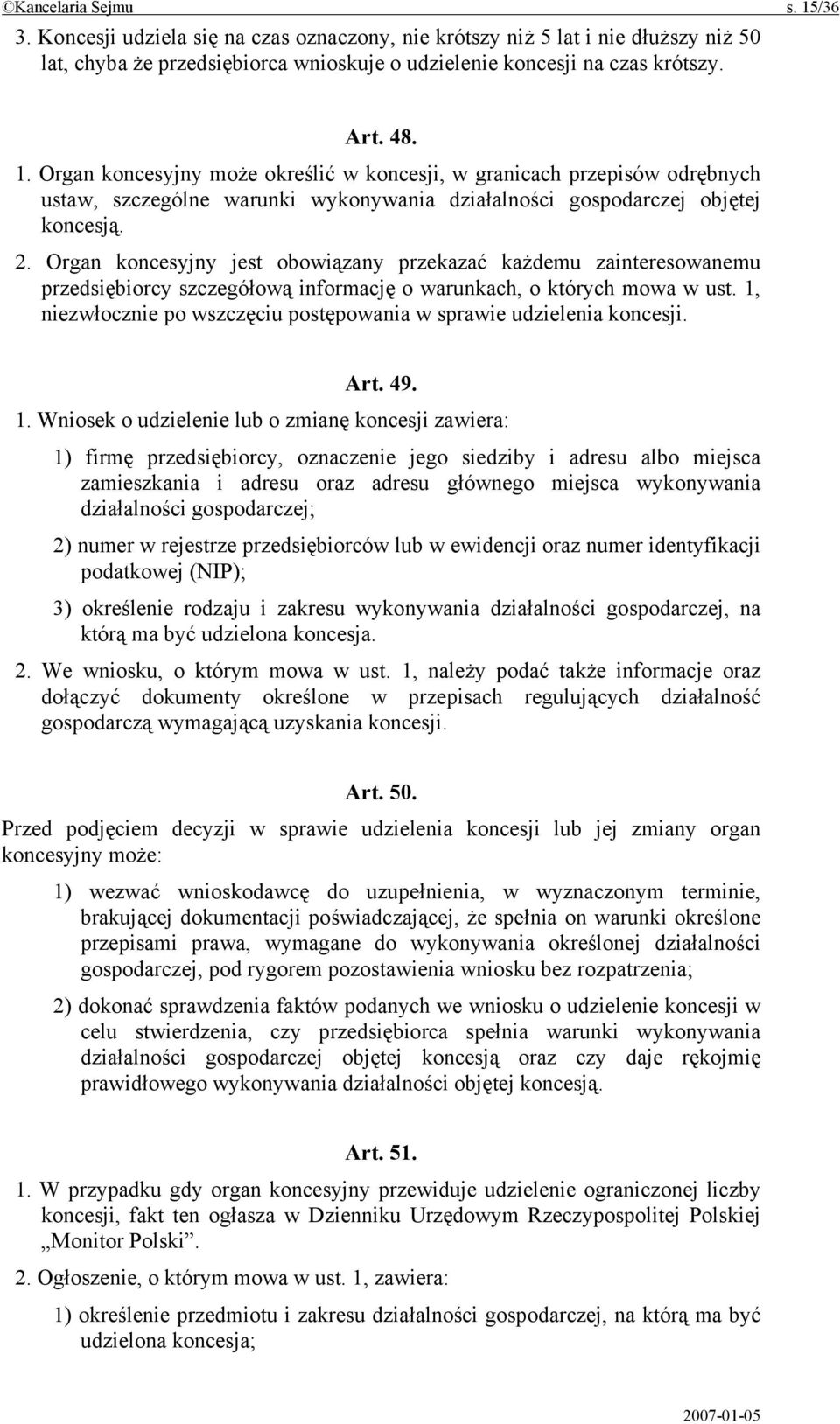 Organ koncesyjny jest obowiązany przekazać każdemu zainteresowanemu przedsiębiorcy szczegółową informację o warunkach, o których mowa w ust.
