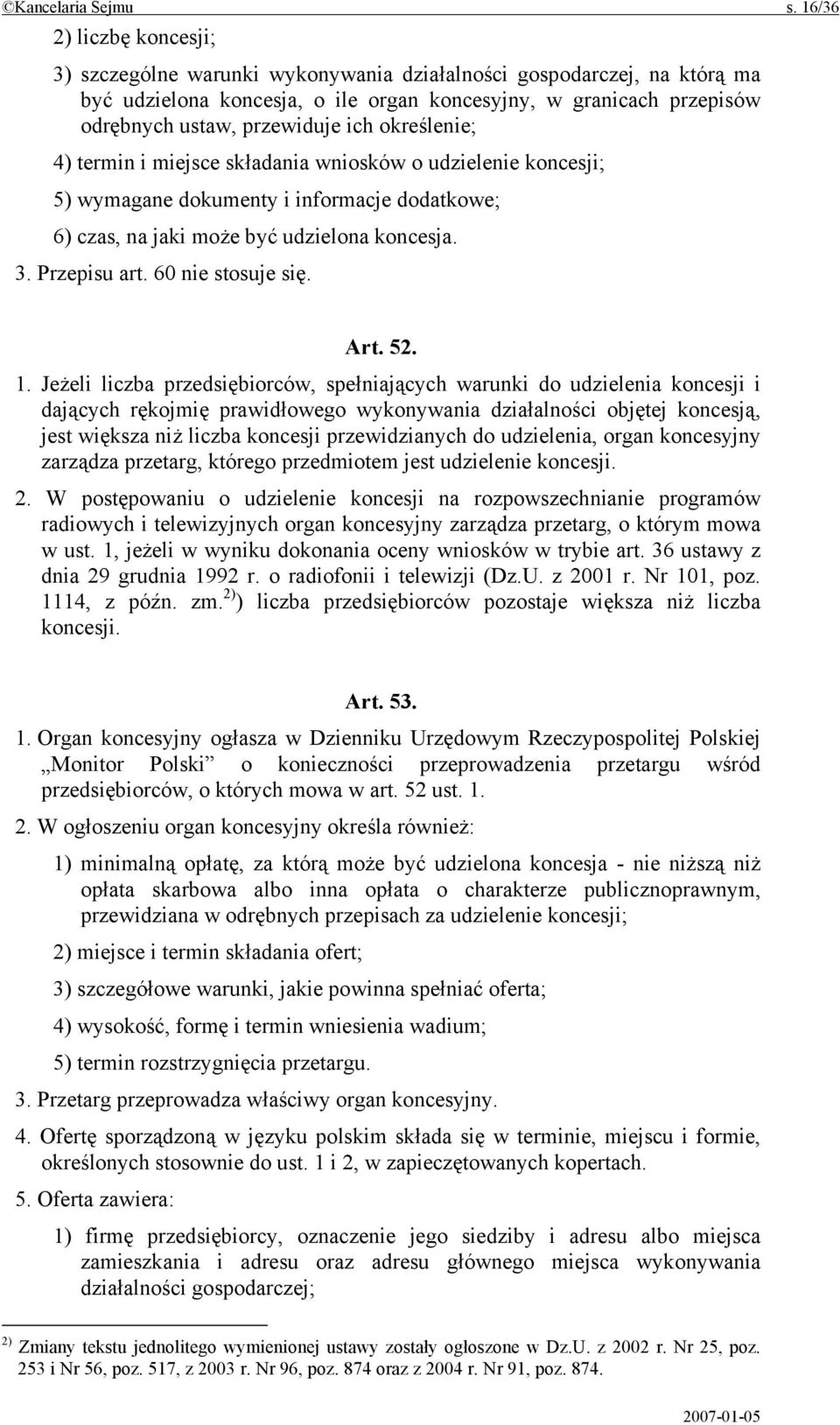 ich określenie; 4) termin i miejsce składania wniosków o udzielenie koncesji; 5) wymagane dokumenty i informacje dodatkowe; 6) czas, na jaki może być udzielona koncesja. 3. Przepisu art.