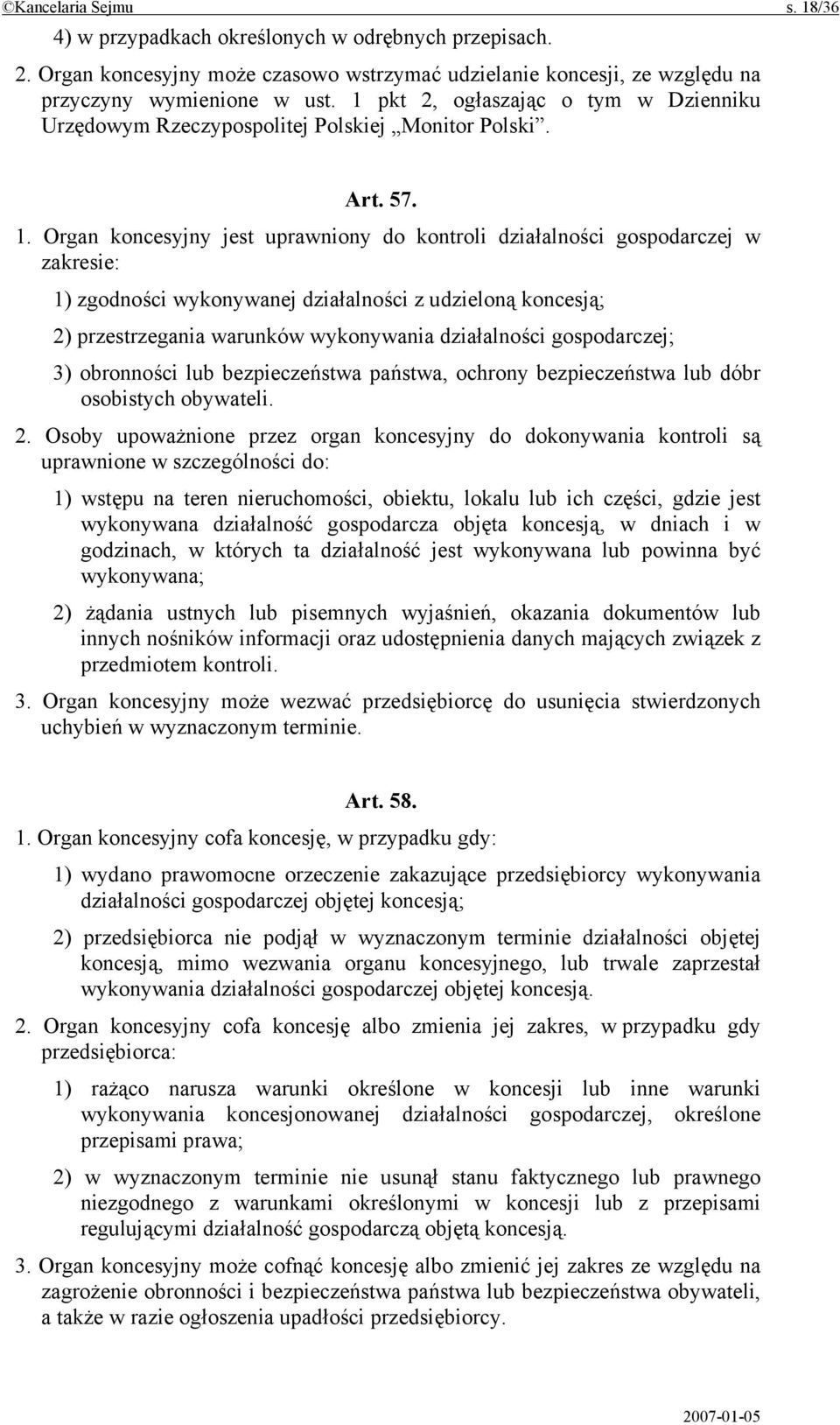 Organ koncesyjny jest uprawniony do kontroli działalności gospodarczej w zakresie: 1) zgodności wykonywanej działalności z udzieloną koncesją; 2) przestrzegania warunków wykonywania działalności
