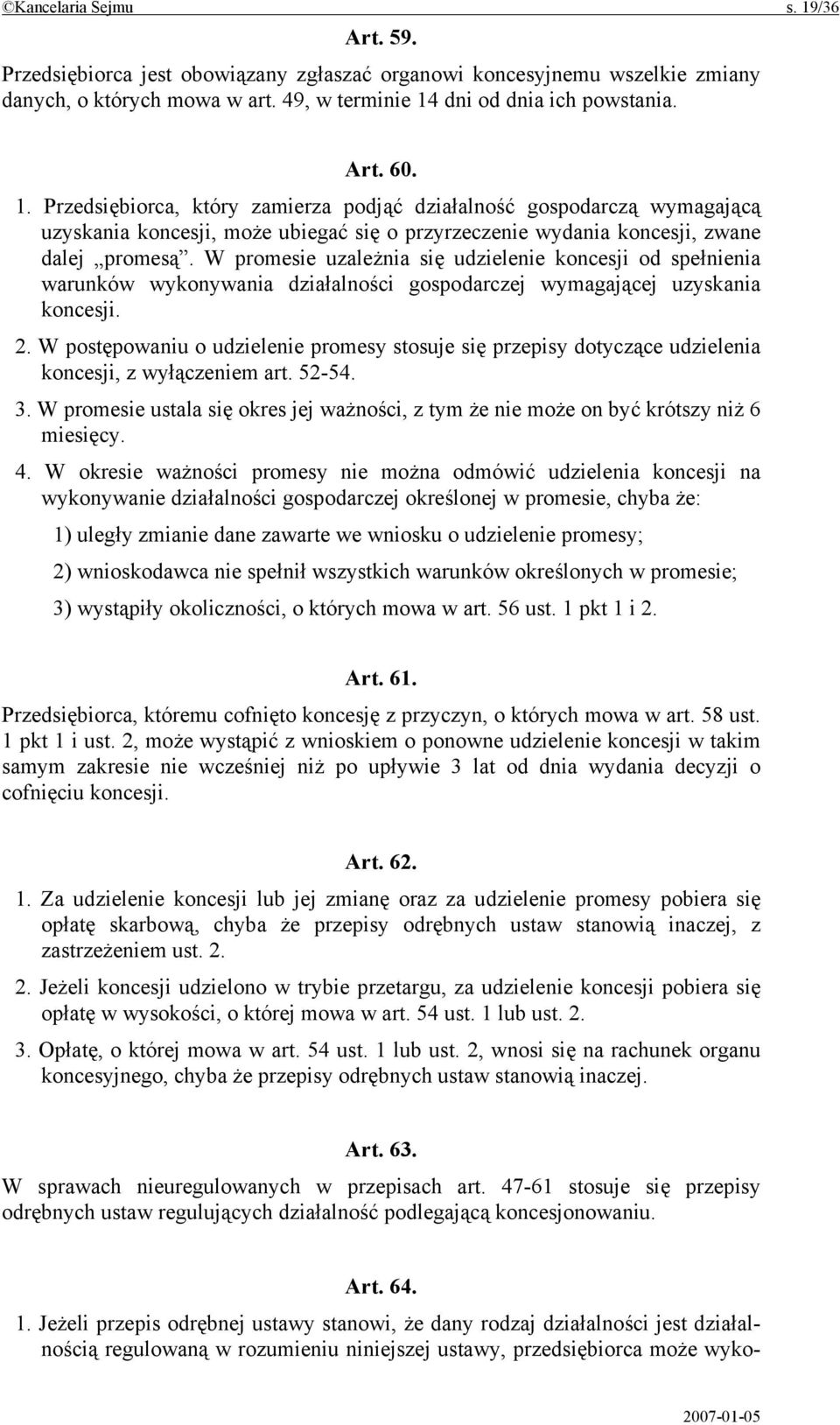 W postępowaniu o udzielenie promesy stosuje się przepisy dotyczące udzielenia koncesji, z wyłączeniem art. 52-54. 3.