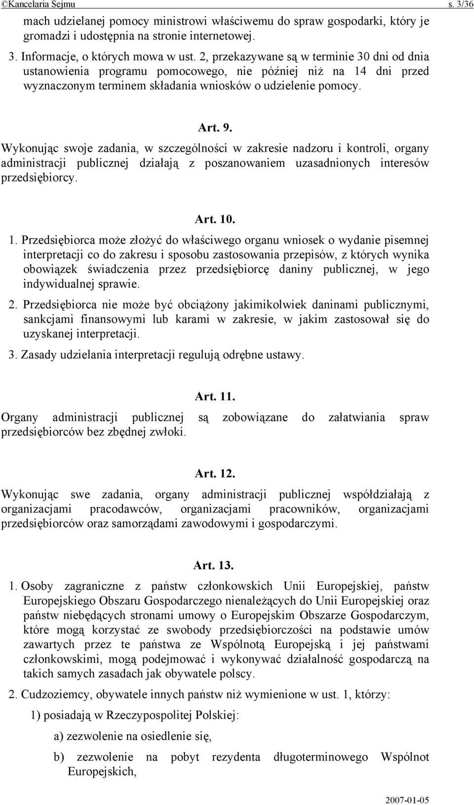 Wykonując swoje zadania, w szczególności w zakresie nadzoru i kontroli, organy administracji publicznej działają z poszanowaniem uzasadnionych interesów przedsiębiorcy. Art. 10