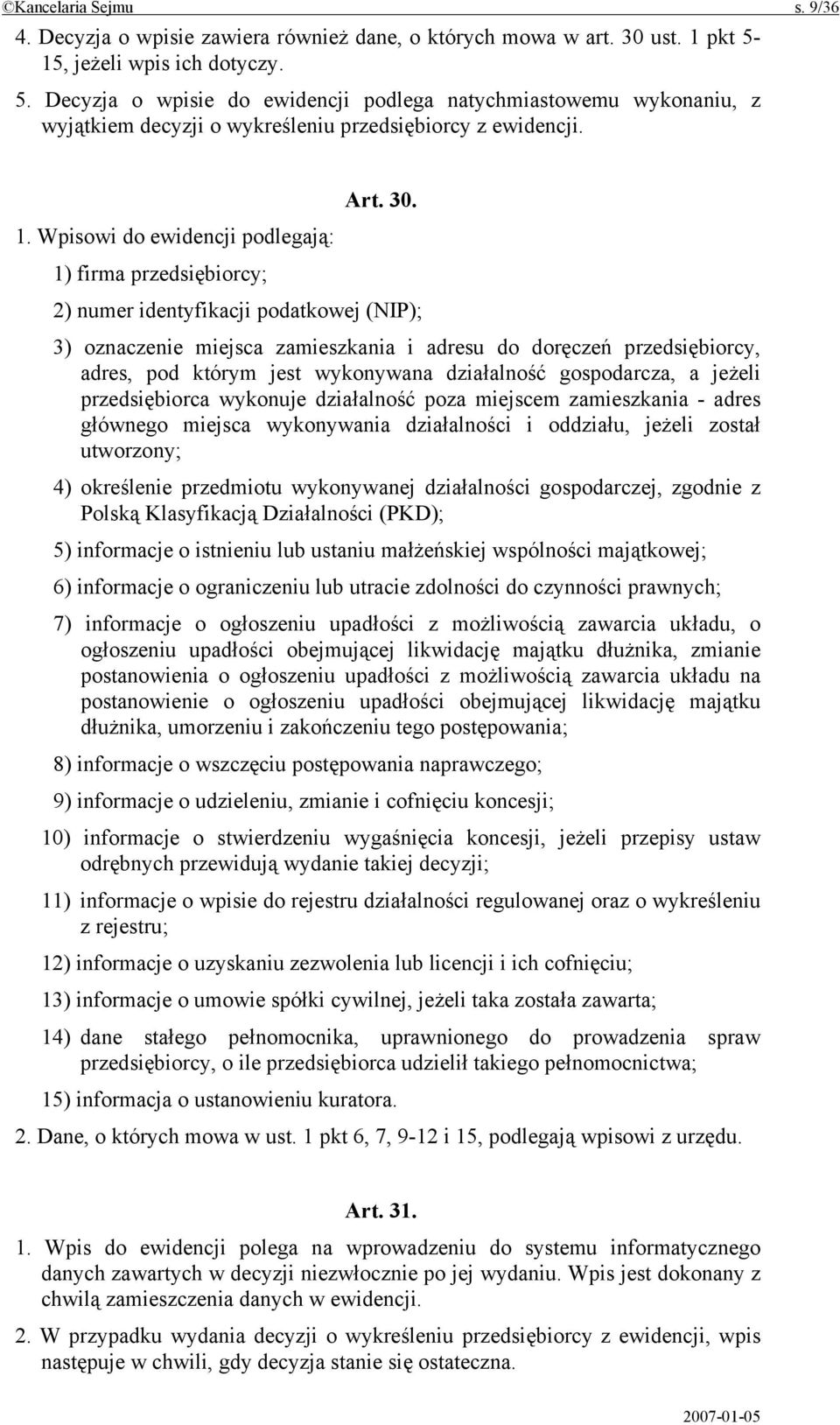 Wpisowi do ewidencji podlegają: 1) firma przedsiębiorcy; 2) numer identyfikacji podatkowej (NIP); 3) oznaczenie miejsca zamieszkania i adresu do doręczeń przedsiębiorcy, adres, pod którym jest