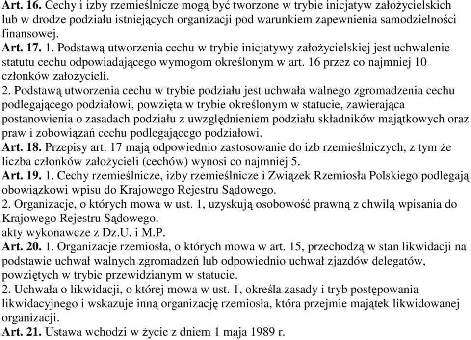 Podstawą utworzenia cechu w trybie podziału jest uchwała walnego zgromadzenia cechu podlegającego podziałowi, powzięta w trybie określonym w statucie, zawierająca postanowienia o zasadach podziału z