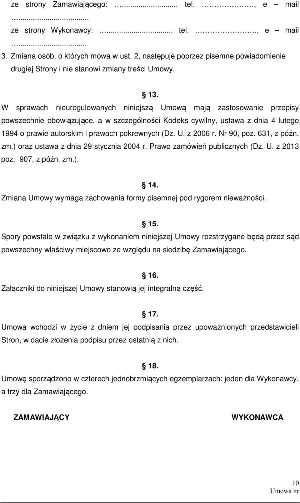 W sprawach nieuregulowanych niniejszą Umową mają zastosowanie przepisy powszechnie obowiązujące, a w szczególności Kodeks cywilny, ustawa z dnia 4 lutego 1994 o prawie autorskim i prawach pokrewnych