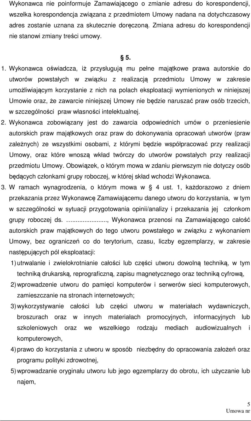 Wykonawca oświadcza, iż przysługują mu pełne majątkowe prawa autorskie do utworów powstałych w związku z realizacją przedmiotu Umowy w zakresie umożliwiającym korzystanie z nich na polach