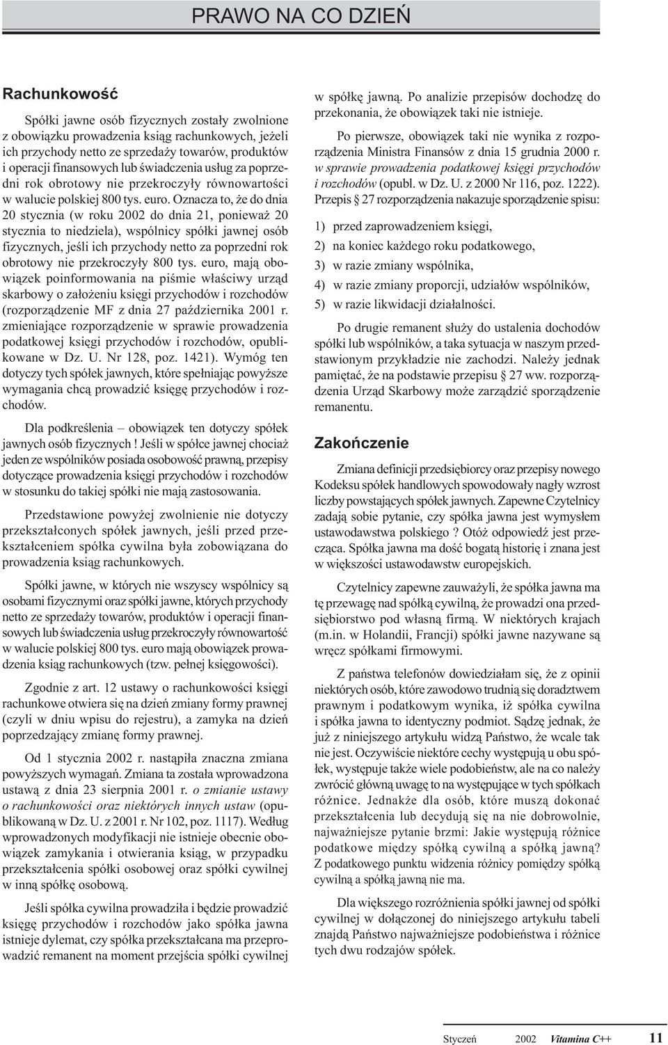 Oznacza to, e do dnia 20 stycznia (w roku 2002 do dnia 21, poniewa 20 stycznia to niedziela), wspólnicy spó³ki jawnej osób fizycznych, jeœli ich przychody netto za poprzedni rok obrotowy nie