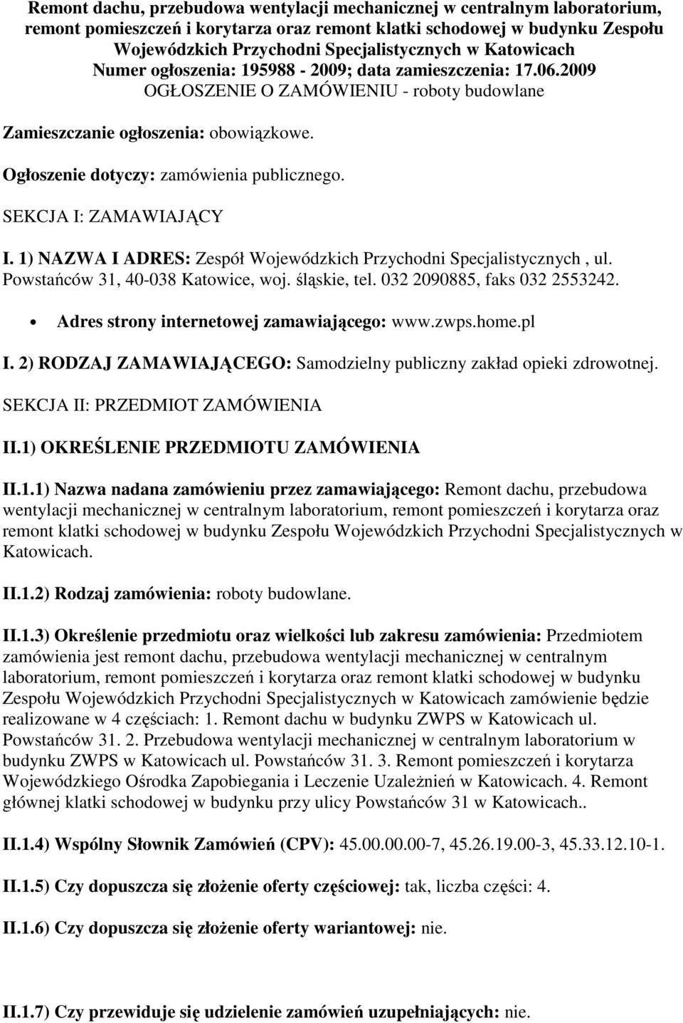 SEKCJA I: ZAMAWIAJĄCY I. 1) NAZWA I ADRES: Zespół Wojewódzkich Przychodni Specjalistycznych, ul. Powstańców 31, 40-038 Katowice, woj. śląskie, tel. 032 2090885, faks 032 2553242.