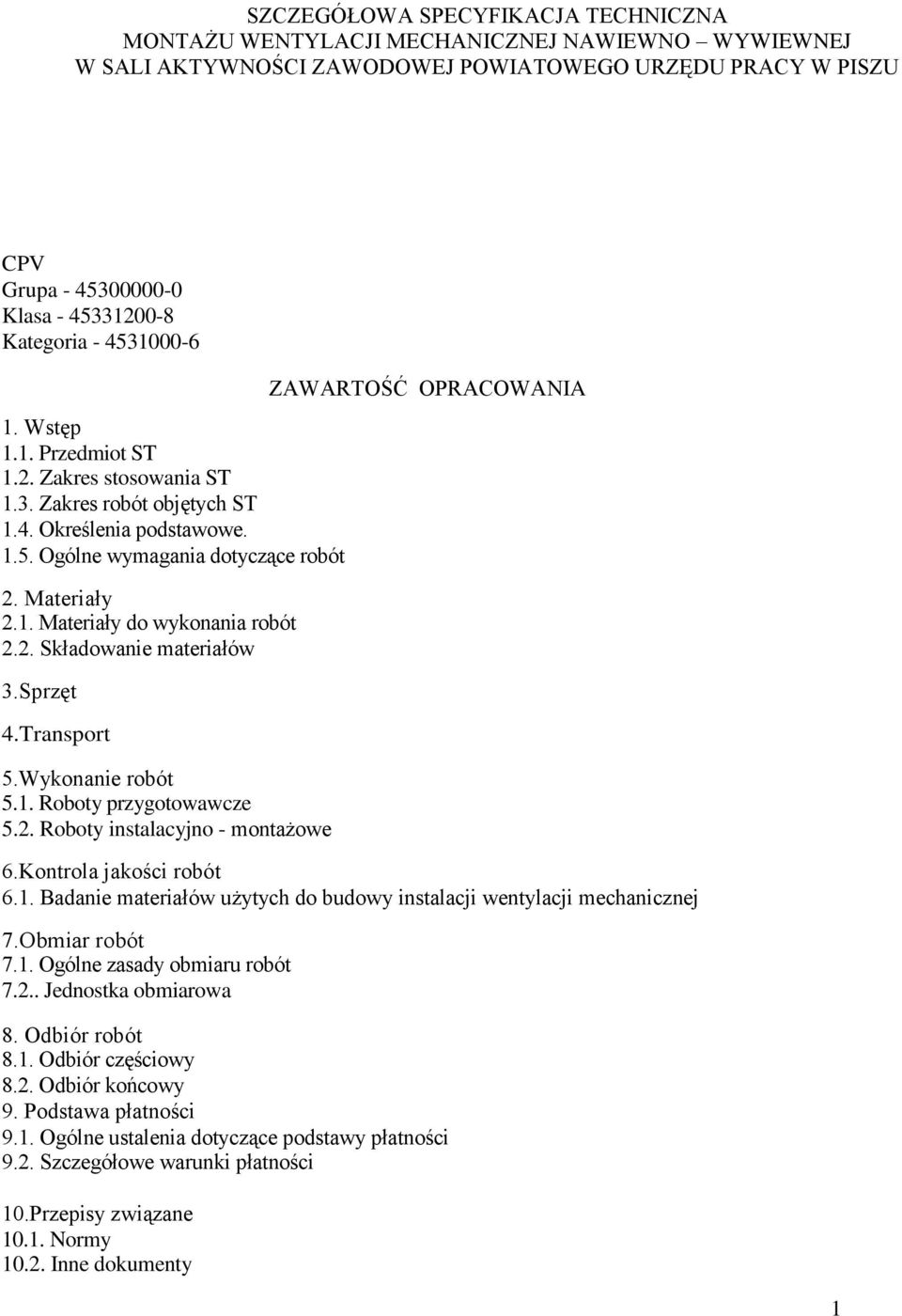 2. Składowanie materiałów 3.Sprzęt 4.Transport 5.Wykonanie robót 5.1. Roboty przygotowawcze 5.2. Roboty instalacyjno - montażowe ZAWARTOŚĆ OPRACOWANIA 6.Kontrola jakości robót 6.1. Badanie materiałów użytych do budowy instalacji wentylacji mechanicznej 7.