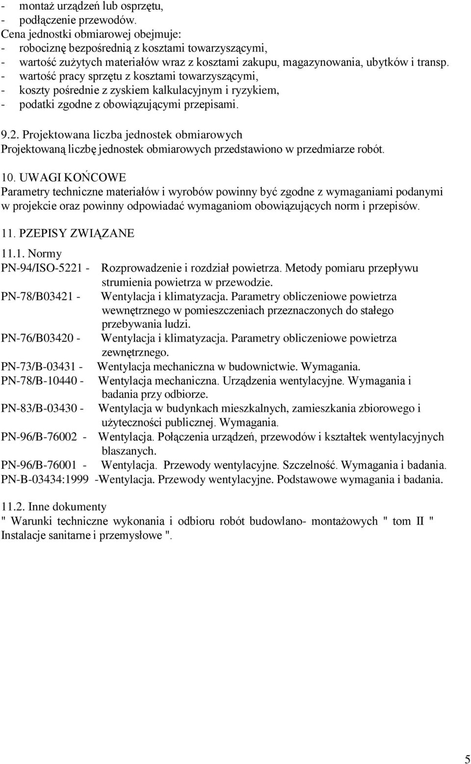 - wartość pracy sprzętu z kosztami towarzyszącymi, - koszty pośrednie z zyskiem kalkulacyjnym i ryzykiem, - podatki zgodne z obowiązującymi przepisami. 9.2.