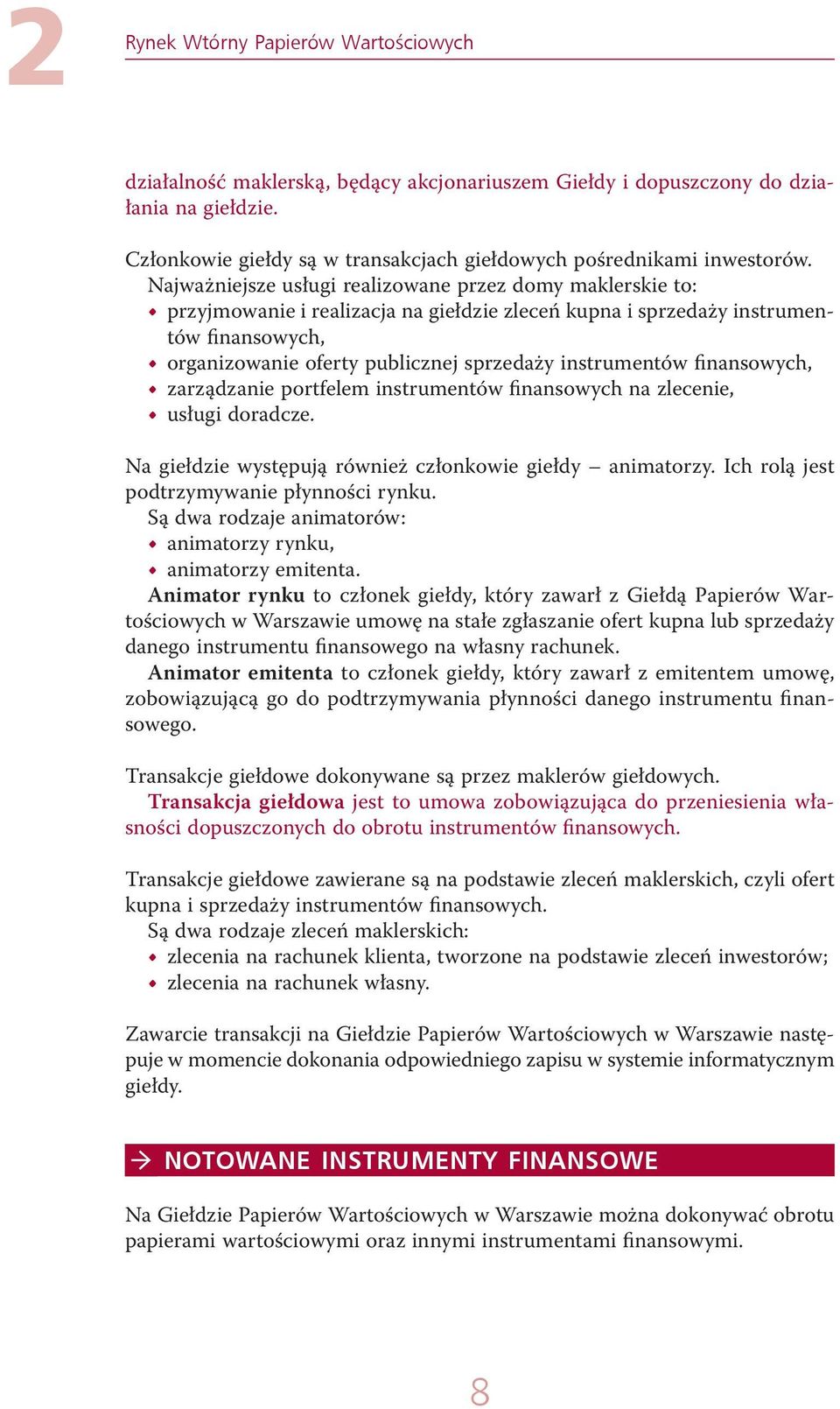 Najważniejsze usługi realizowane przez domy maklerskie to: przyjmowanie i realizacja na giełdzie zleceń kupna i sprzedaży instrumentów finansowych, organizowanie oferty publicznej sprzedaży