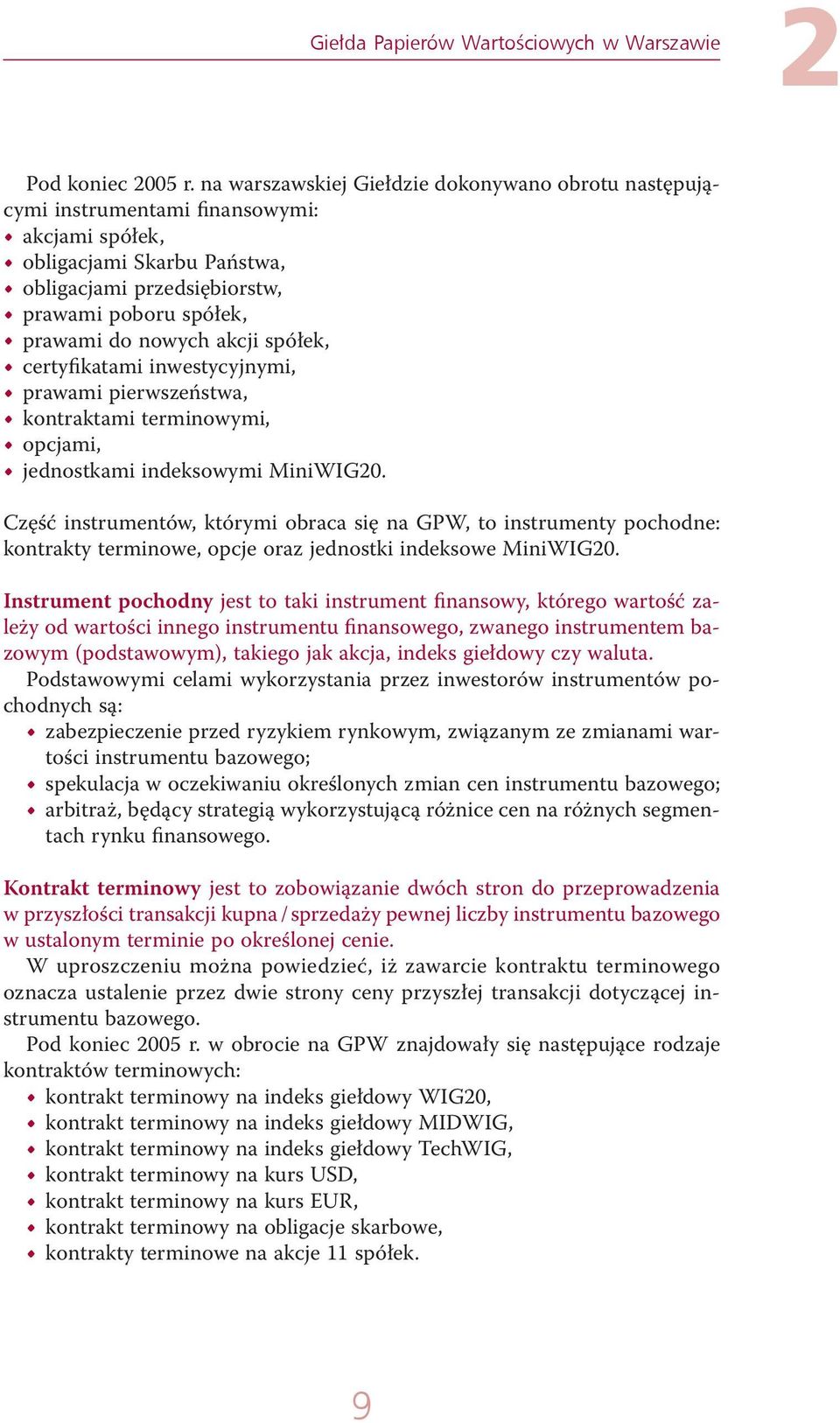 akcji spółek, certyfikatami inwestycyjnymi, prawami pierwszeństwa, kontraktami terminowymi, opcjami, jednostkami indeksowymi MiniWIG20.