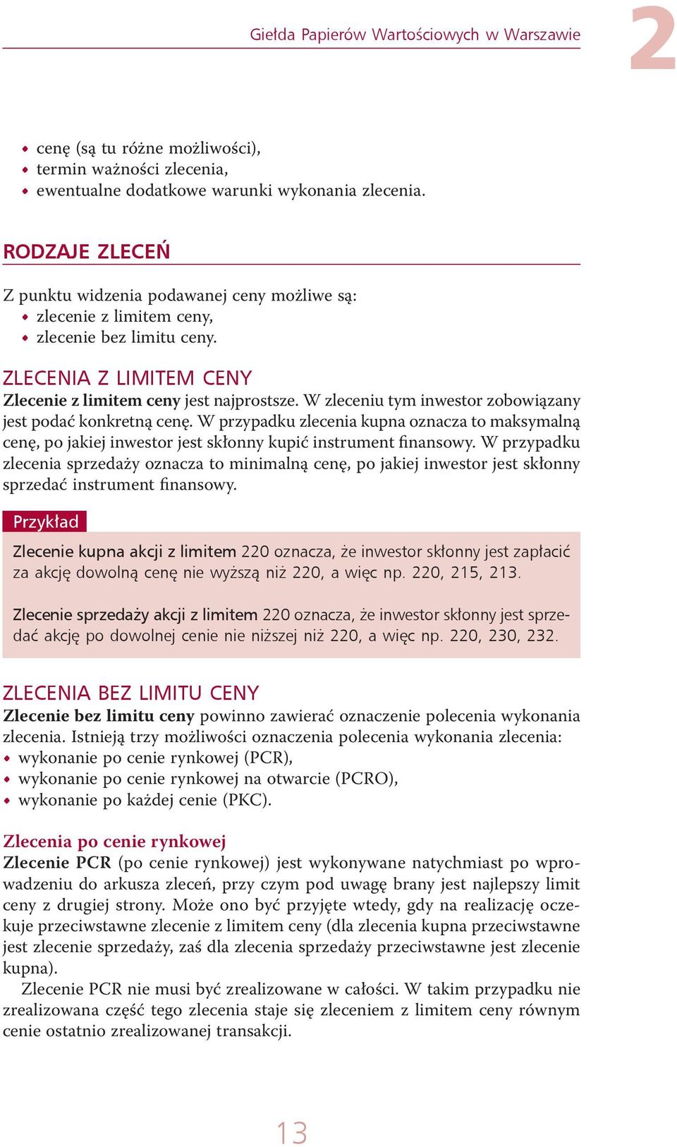 W zleceniu tym inwestor zobowiązany jest podać konkretną cenę. W przypadku zlecenia kupna oznacza to maksymalną cenę, po jakiej inwestor jest skłonny kupić instrument finansowy.