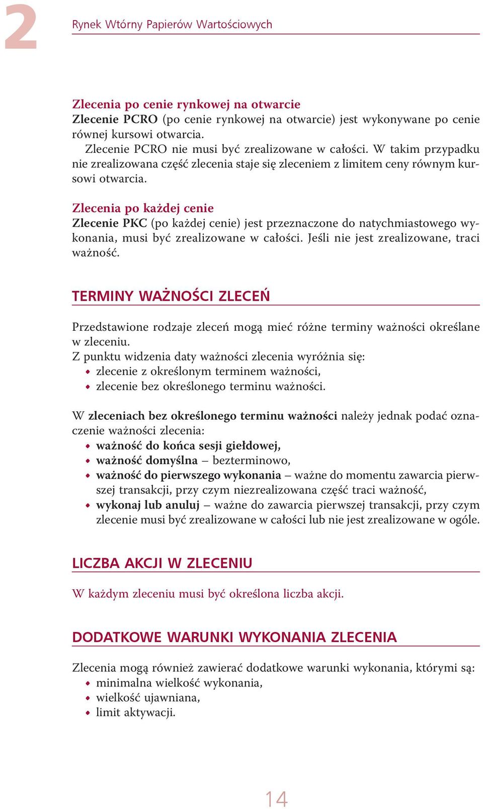 Zlecenia po każdej cenie Zlecenie PKC (po każdej cenie) jest przeznaczone do natychmiastowego wykonania, musi być zrealizowane w całości. Jeśli nie jest zrealizowane, traci ważność.