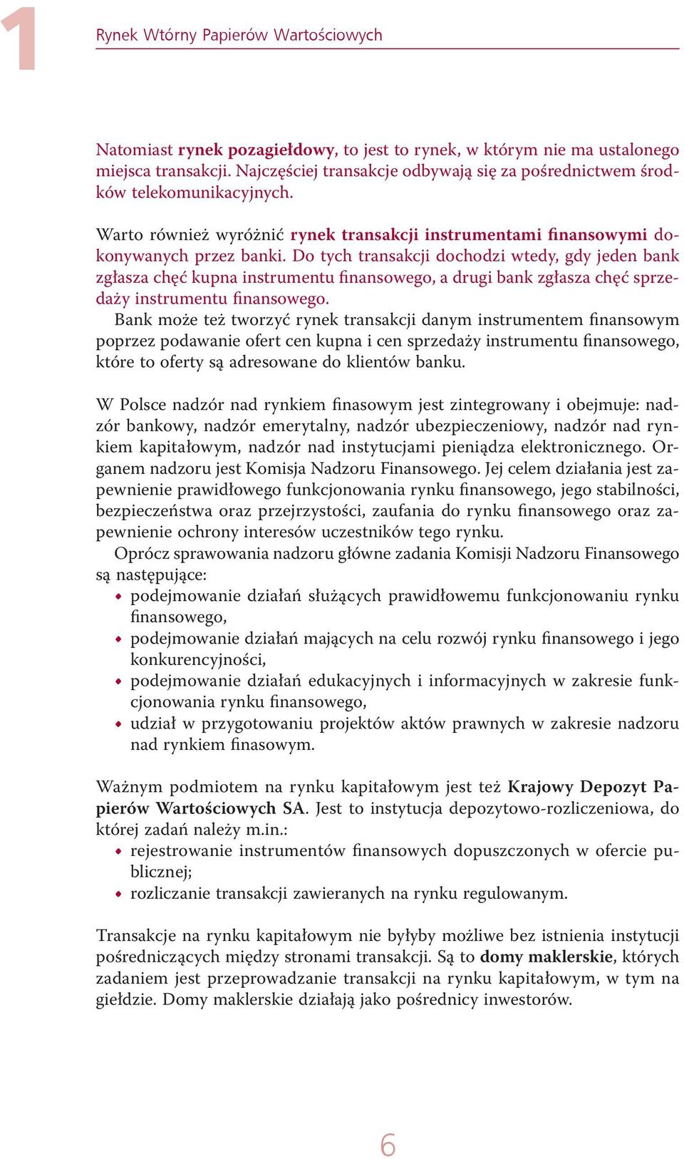 Do tych transakcji dochodzi wtedy, gdy jeden bank zgłasza chęć kupna instrumentu finansowego, a drugi bank zgłasza chęć sprzedaży instrumentu finansowego.