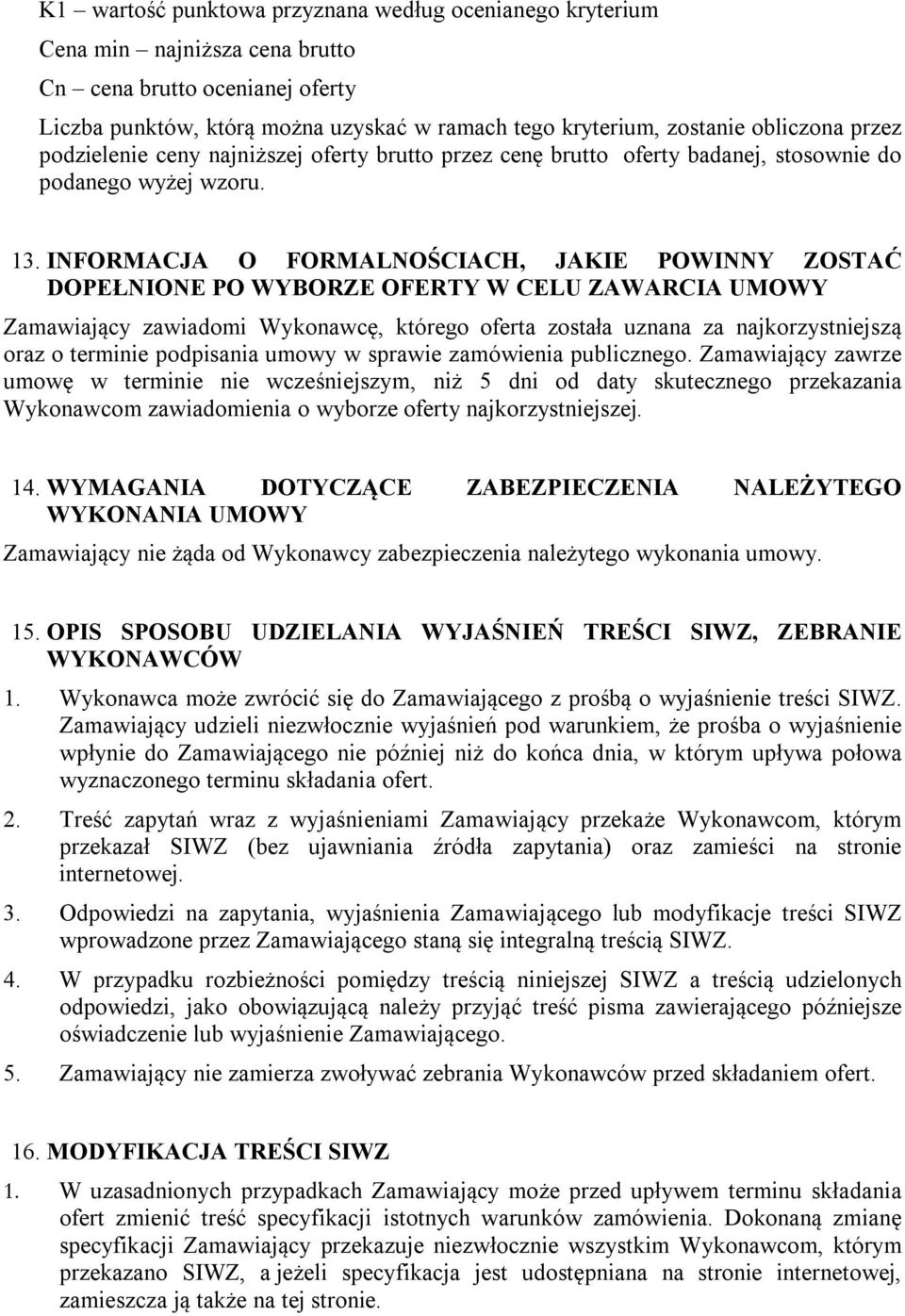 INFORMACJA O FORMALNOŚCIACH, JAKIE POWINNY ZOSTAĆ DOPEŁNIONE PO WYBORZE OFERTY W CELU ZAWARCIA UMOWY Zamawiający zawiadomi Wykonawcę, którego oferta została uznana za najkorzystniejszą oraz o