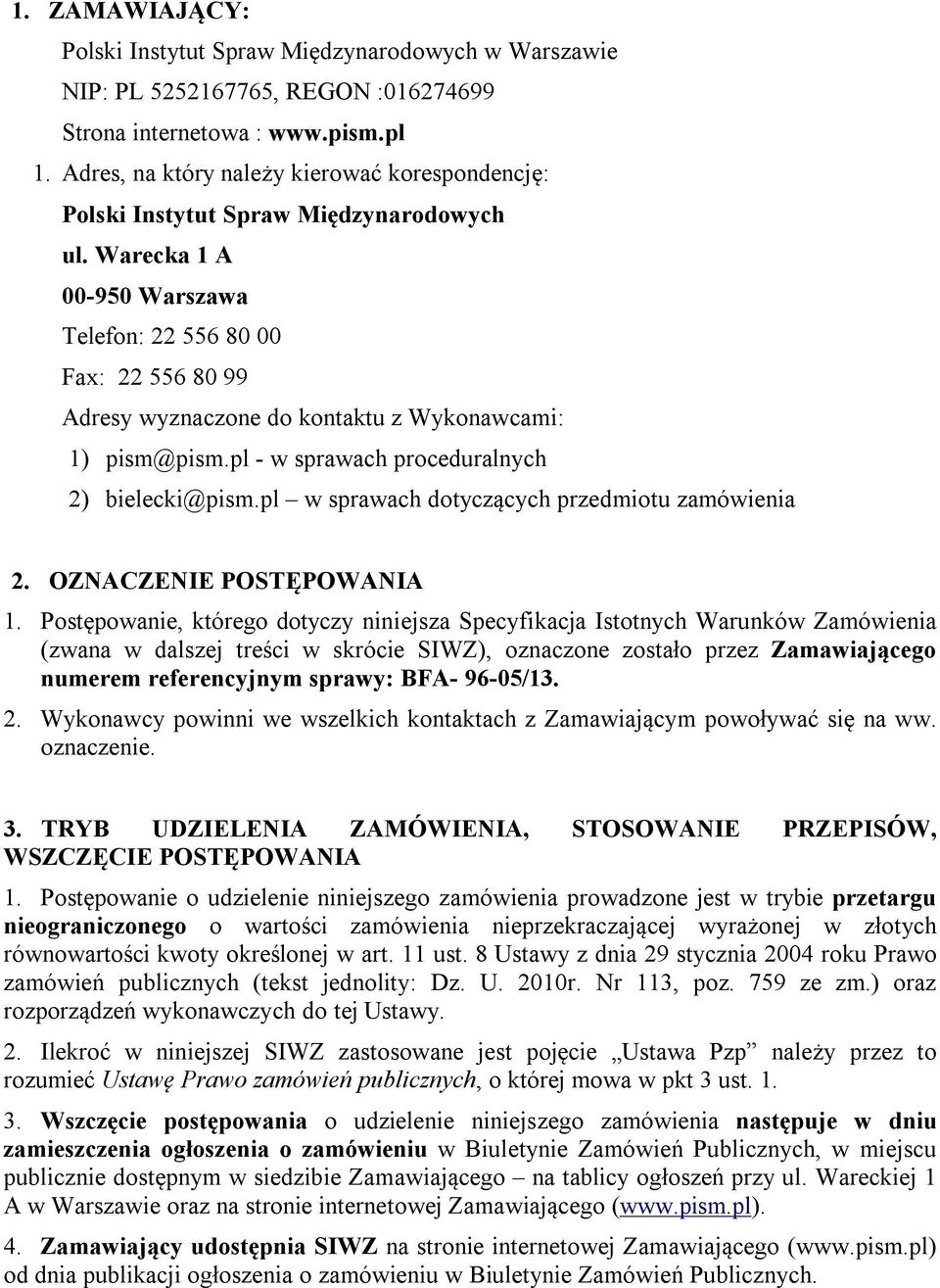 Warecka 1 A 00-950 Warszawa Telefon: 22 556 80 00 Fax: 22 556 80 99 Adresy wyznaczone do kontaktu z Wykonawcami: 1) pism@pism.pl - w sprawach proceduralnych 2) bielecki@pism.