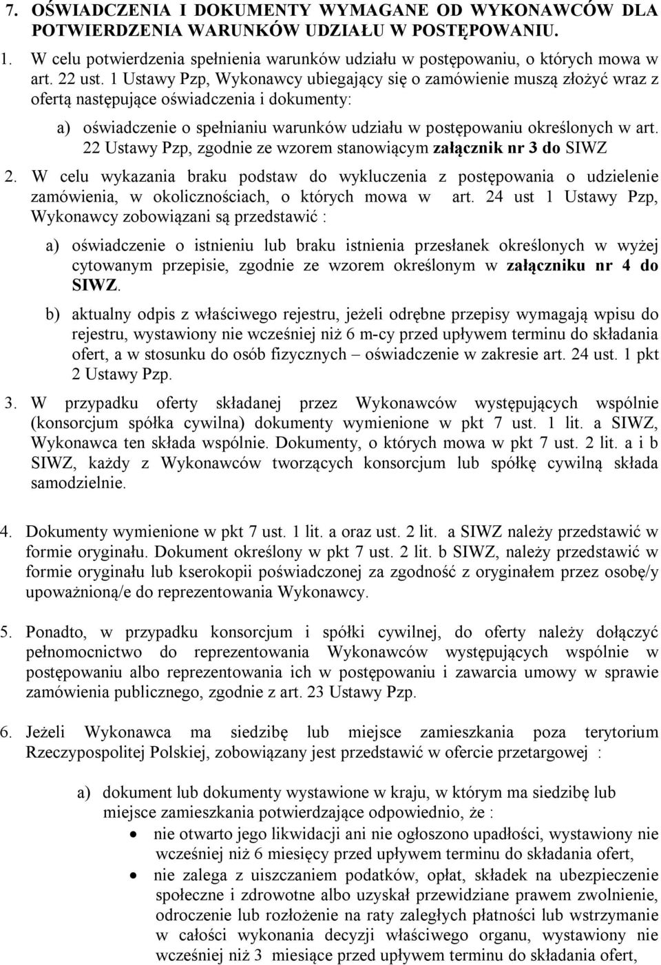 22 Ustawy Pzp, zgodnie ze wzorem stanowiącym załącznik nr 3 do SIWZ 2. W celu wykazania braku podstaw do wykluczenia z postępowania o udzielenie zamówienia, w okolicznościach, o których mowa w art.