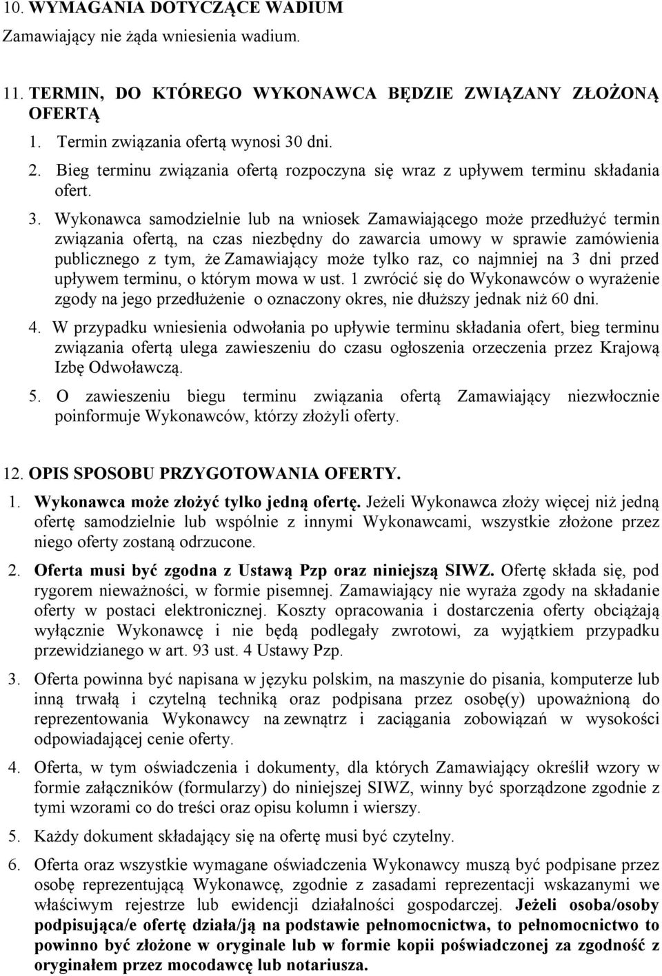 Wykonawca samodzielnie lub na wniosek Zamawiającego może przedłużyć termin związania ofertą, na czas niezbędny do zawarcia umowy w sprawie zamówienia publicznego z tym, że Zamawiający może tylko raz,