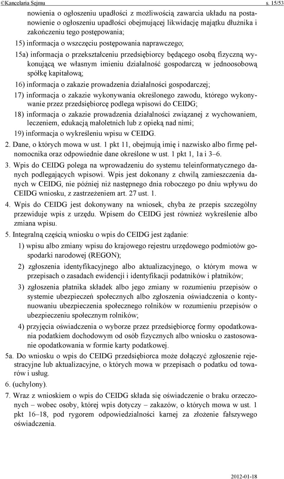 wszczęciu postępowania naprawczego; 15a) informacja o przekształceniu przedsiębiorcy będącego osobą fizyczną wykonującą we własnym imieniu działalność gospodarczą w jednoosobową spółkę kapitałową;